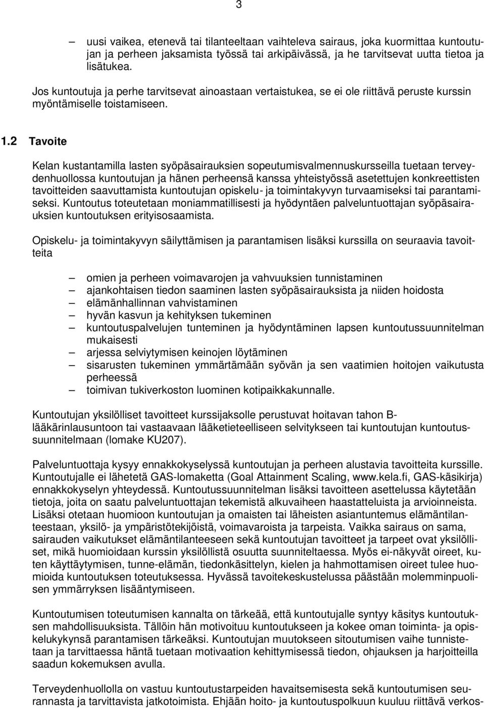 2 Tavoite Kelan kustantamilla lasten syöpäsairauksien sopeutumisvalmennuskursseilla tuetaan terveydenhuollossa kuntoutujan ja hänen perheensä kanssa yhteistyössä asetettujen konkreettisten