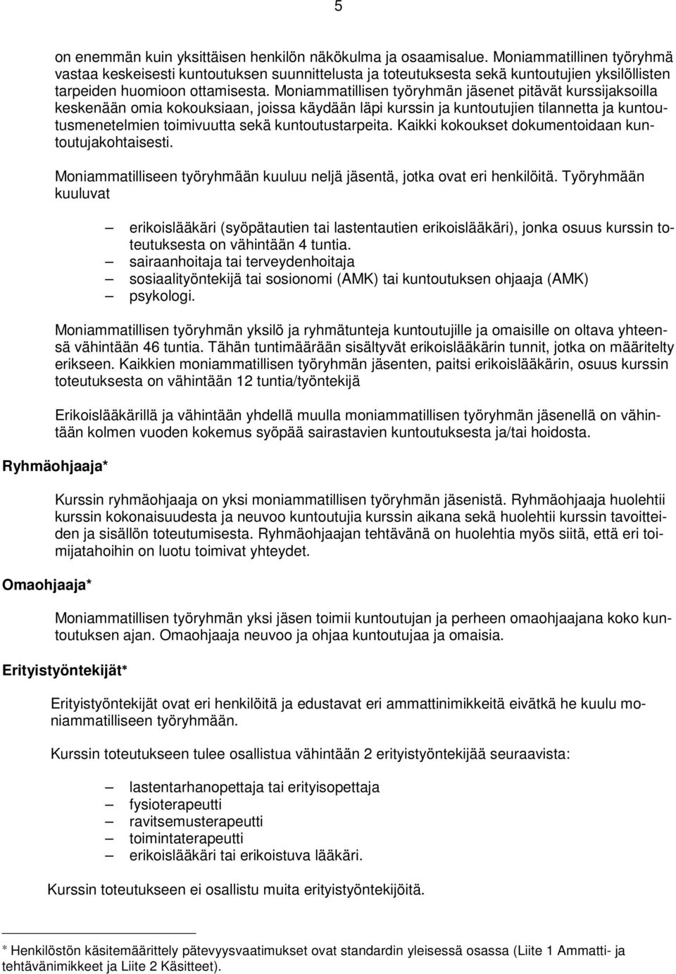 Moniammatillisen työryhmän jäsenet pitävät kurssijaksoilla keskenään omia kokouksiaan, joissa käydään läpi kurssin ja kuntoutujien tilannetta ja kuntoutusmenetelmien toimivuutta sekä