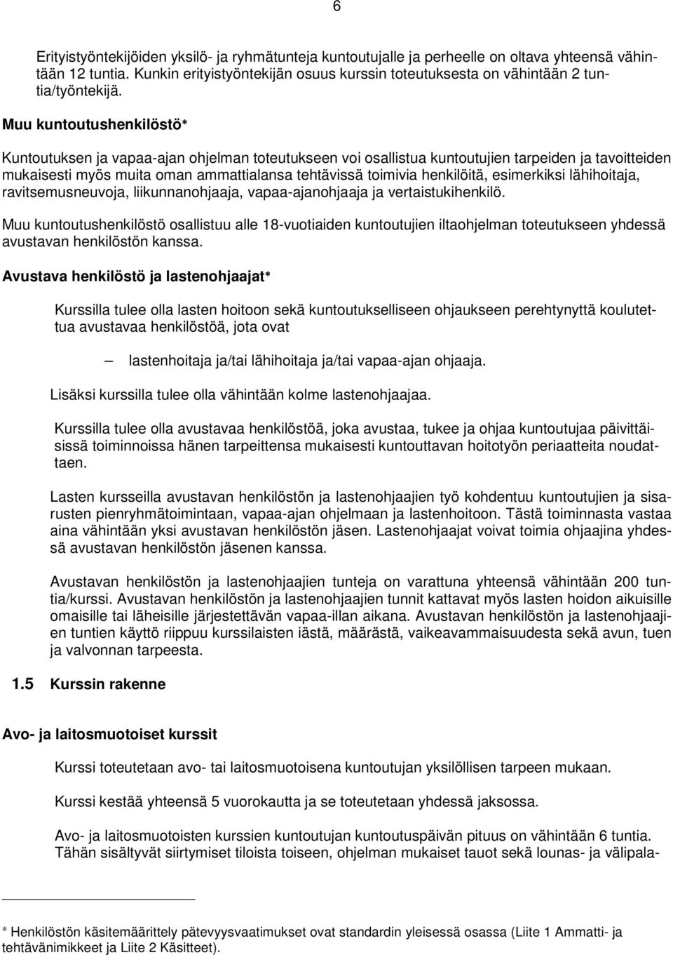 Muu kuntoutushenkilöstö Kuntoutuksen ja vapaa-ajan ohjelman toteutukseen voi osallistua kuntoutujien tarpeiden ja tavoitteiden mukaisesti myös muita oman ammattialansa tehtävissä toimivia henkilöitä,