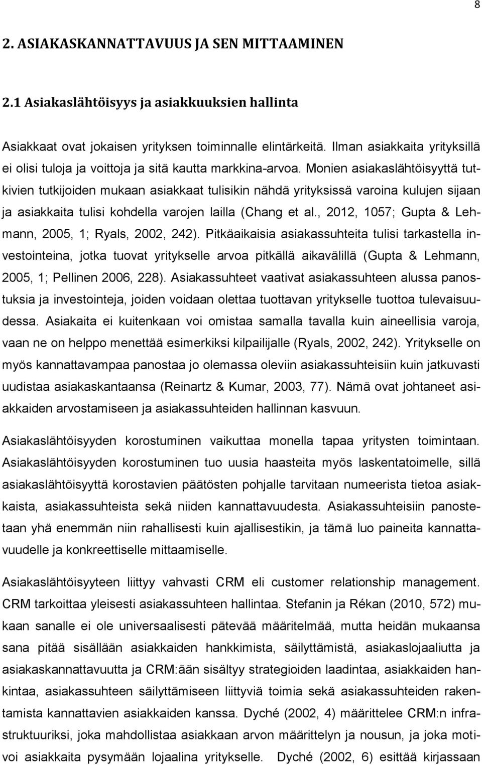 Monien asiakaslähtöisyyttä tutkivien tutkijoiden mukaan asiakkaat tulisikin nähdä yrityksissä varoina kulujen sijaan ja asiakkaita tulisi kohdella varojen lailla (Chang et al.