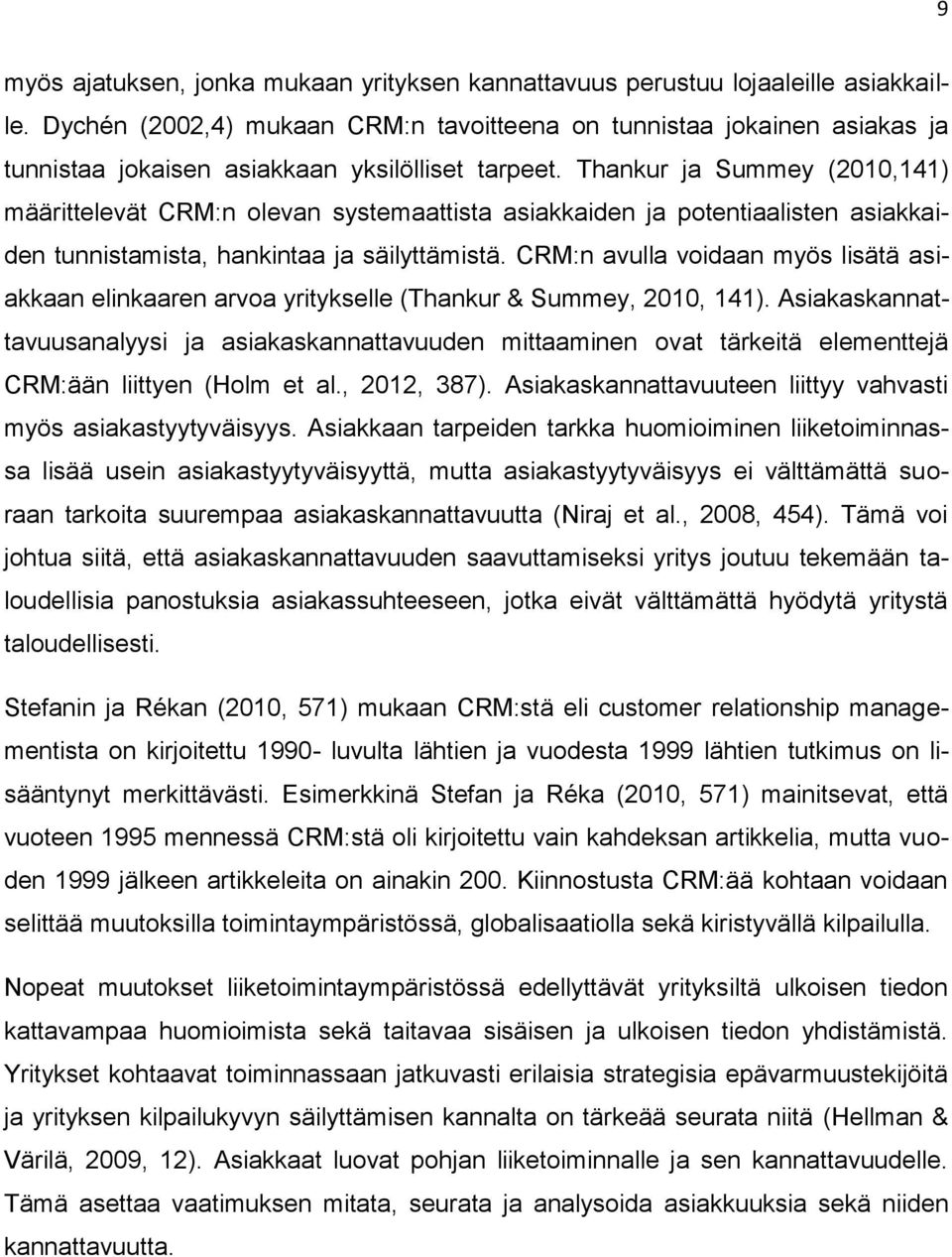 Thankur ja Summey (2010,141) määrittelevät CRM:n olevan systemaattista asiakkaiden ja potentiaalisten asiakkaiden tunnistamista, hankintaa ja säilyttämistä.