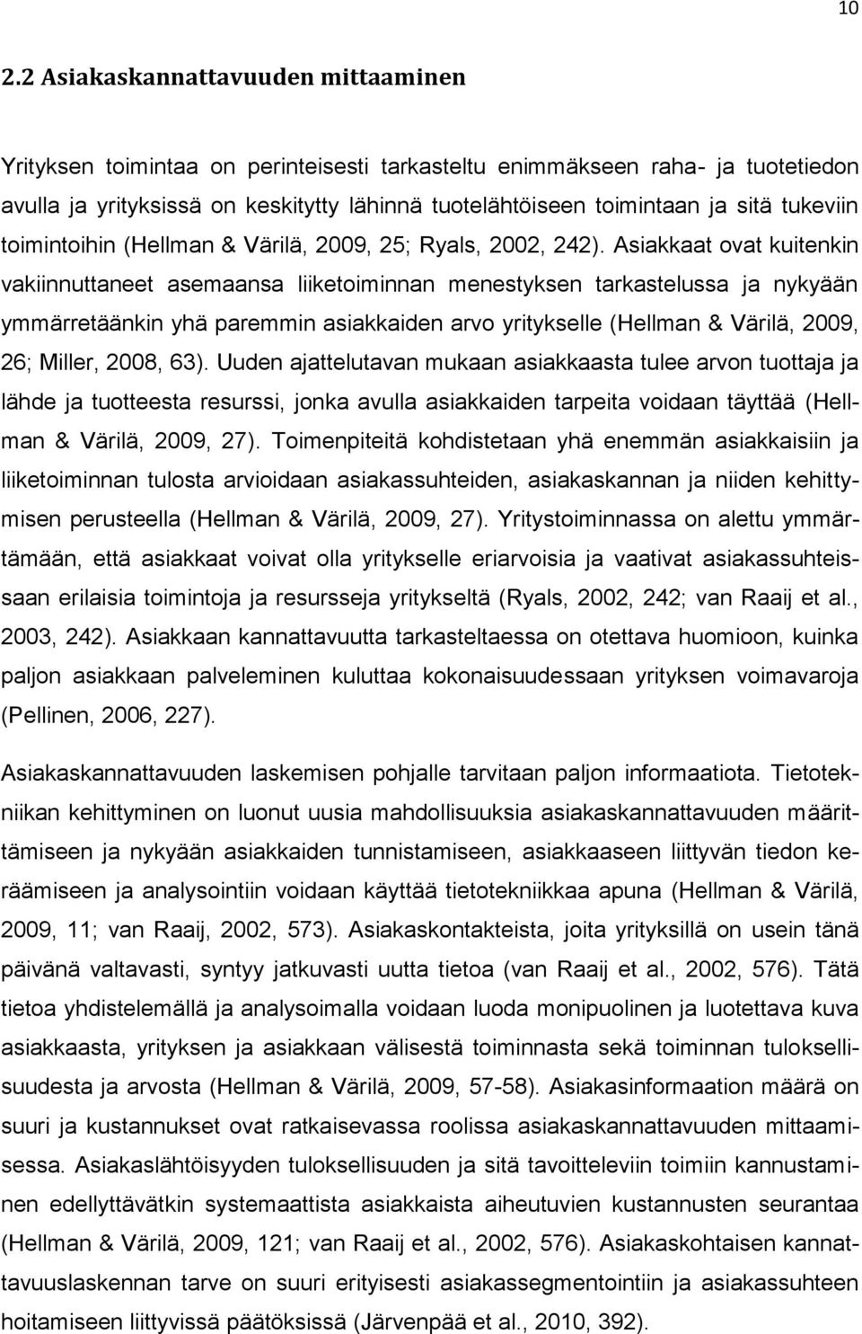 Asiakkaat ovat kuitenkin vakiinnuttaneet asemaansa liiketoiminnan menestyksen tarkastelussa ja nykyään ymmärretäänkin yhä paremmin asiakkaiden arvo yritykselle (Hellman & Värilä, 2009, 26; Miller,