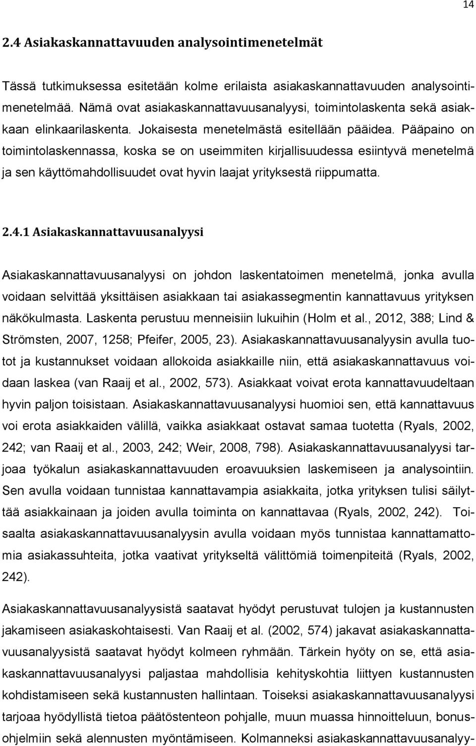 Pääpaino on toimintolaskennassa, koska se on useimmiten kirjallisuudessa esiintyvä menetelmä ja sen käyttömahdollisuudet ovat hyvin laajat yrityksestä riippumatta. 2.4.