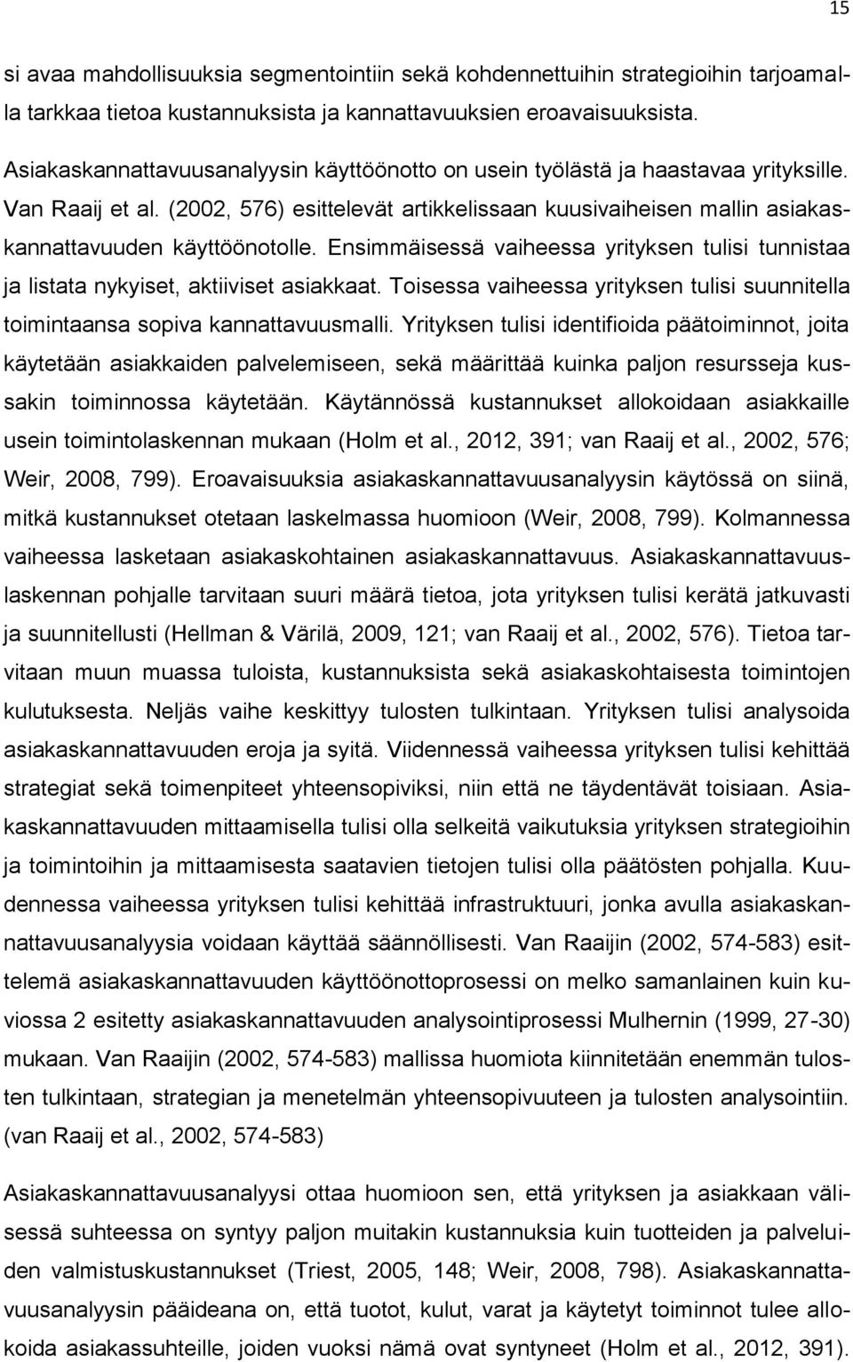 (2002, 576) esittelevät artikkelissaan kuusivaiheisen mallin asiakaskannattavuuden käyttöönotolle. Ensimmäisessä vaiheessa yrityksen tulisi tunnistaa ja listata nykyiset, aktiiviset asiakkaat.