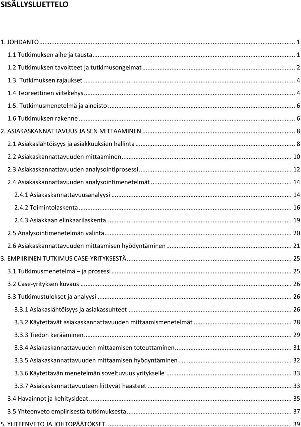 .. 10 2.3 Asiakaskannattavuuden analysointiprosessi... 12 2.4 Asiakaskannattavuuden analysointimenetelmät... 14 2.4.1 Asiakaskannattavuusanalyysi... 14 2.4.2 Toimintolaskenta... 16 2.4.3 Asiakkaan elinkaarilaskenta.