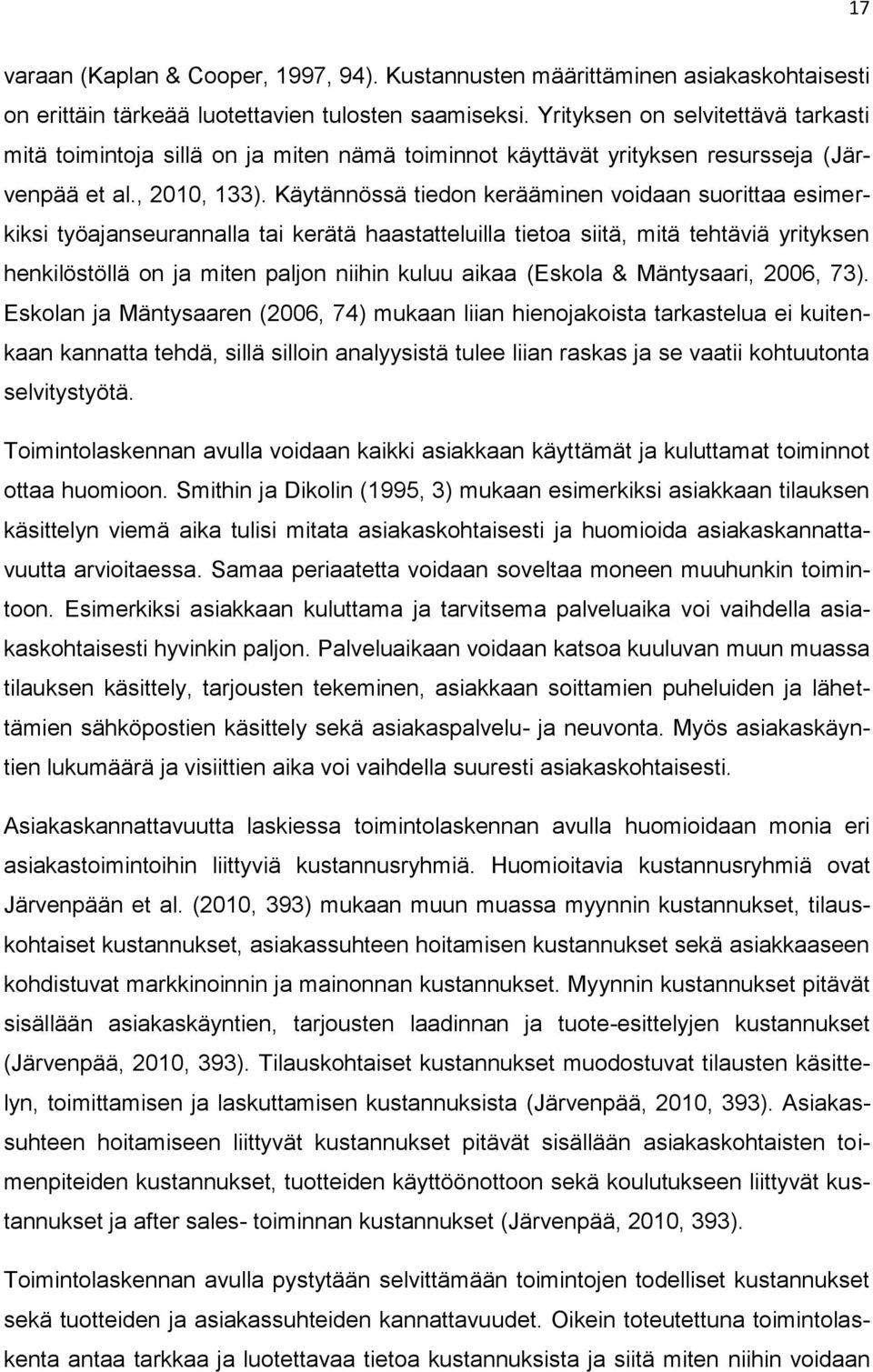 Käytännössä tiedon kerääminen voidaan suorittaa esimerkiksi työajanseurannalla tai kerätä haastatteluilla tietoa siitä, mitä tehtäviä yrityksen henkilöstöllä on ja miten paljon niihin kuluu aikaa