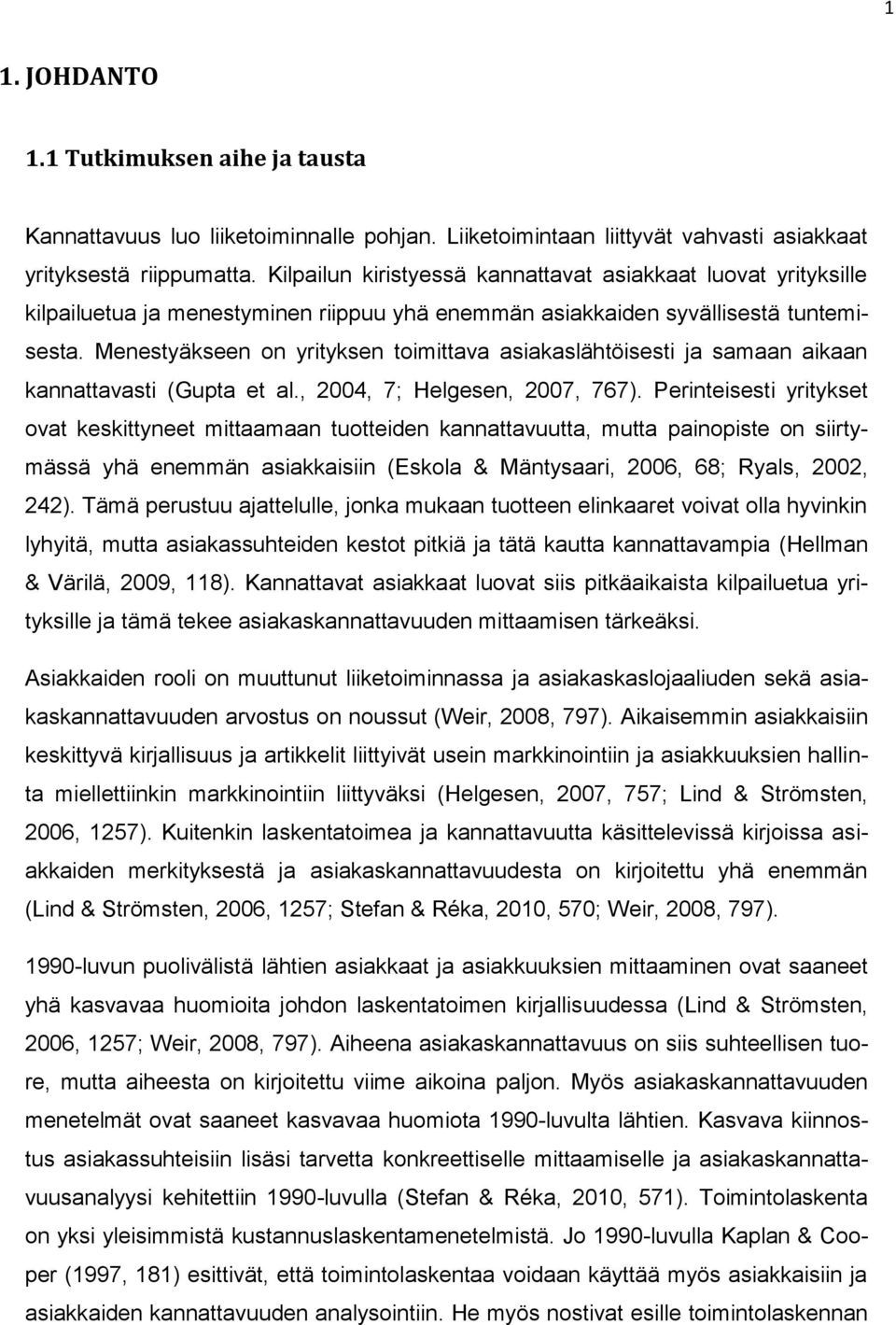 Menestyäkseen on yrityksen toimittava asiakaslähtöisesti ja samaan aikaan kannattavasti (Gupta et al., 2004, 7; Helgesen, 2007, 767).