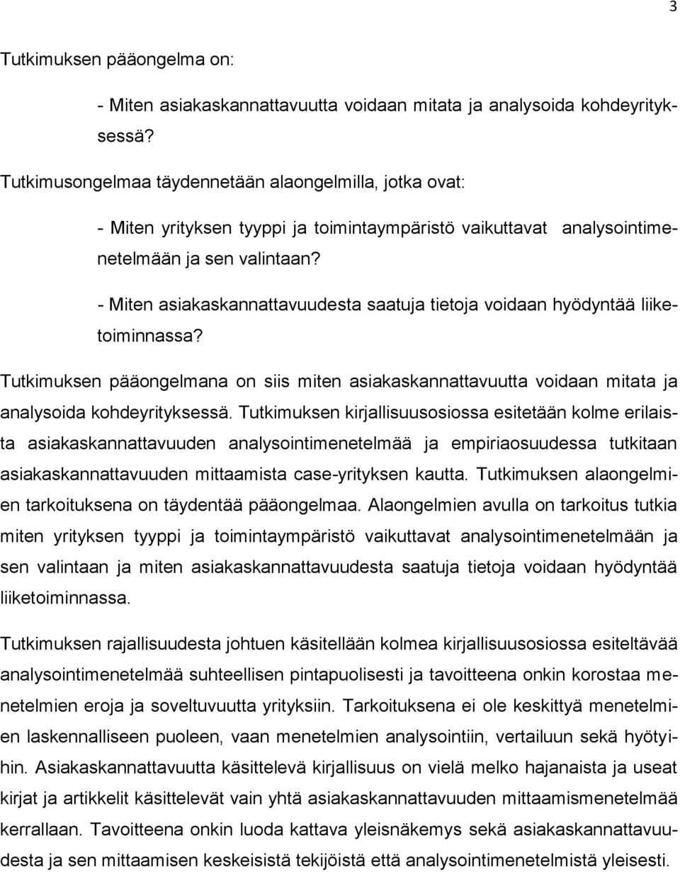 - Miten asiakaskannattavuudesta saatuja tietoja voidaan hyödyntää liiketoiminnassa? Tutkimuksen pääongelmana on siis miten asiakaskannattavuutta voidaan mitata ja analysoida kohdeyrityksessä.