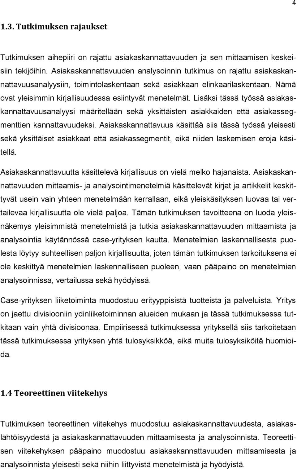 Nämä ovat yleisimmin kirjallisuudessa esiintyvät menetelmät. Lisäksi tässä työssä asiakaskannattavuusanalyysi määritellään sekä yksittäisten asiakkaiden että asiakassegmenttien kannattavuudeksi.