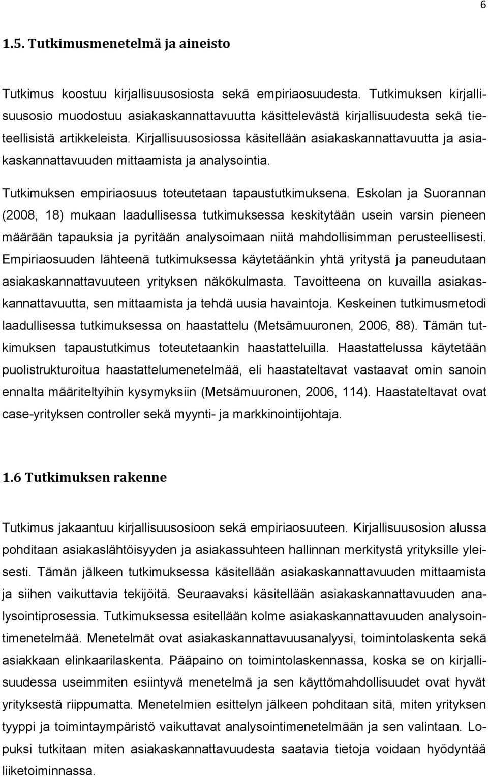 Kirjallisuusosiossa käsitellään asiakaskannattavuutta ja asiakaskannattavuuden mittaamista ja analysointia. Tutkimuksen empiriaosuus toteutetaan tapaustutkimuksena.