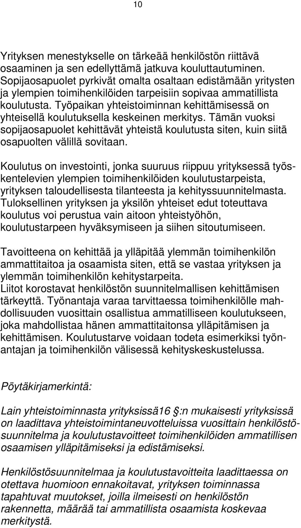 Työpaikan yhteistoiminnan kehittämisessä on yhteisellä koulutuksella keskeinen merkitys. Tämän vuoksi sopijaosapuolet kehittävät yhteistä koulutusta siten, kuin siitä osapuolten välillä sovitaan.