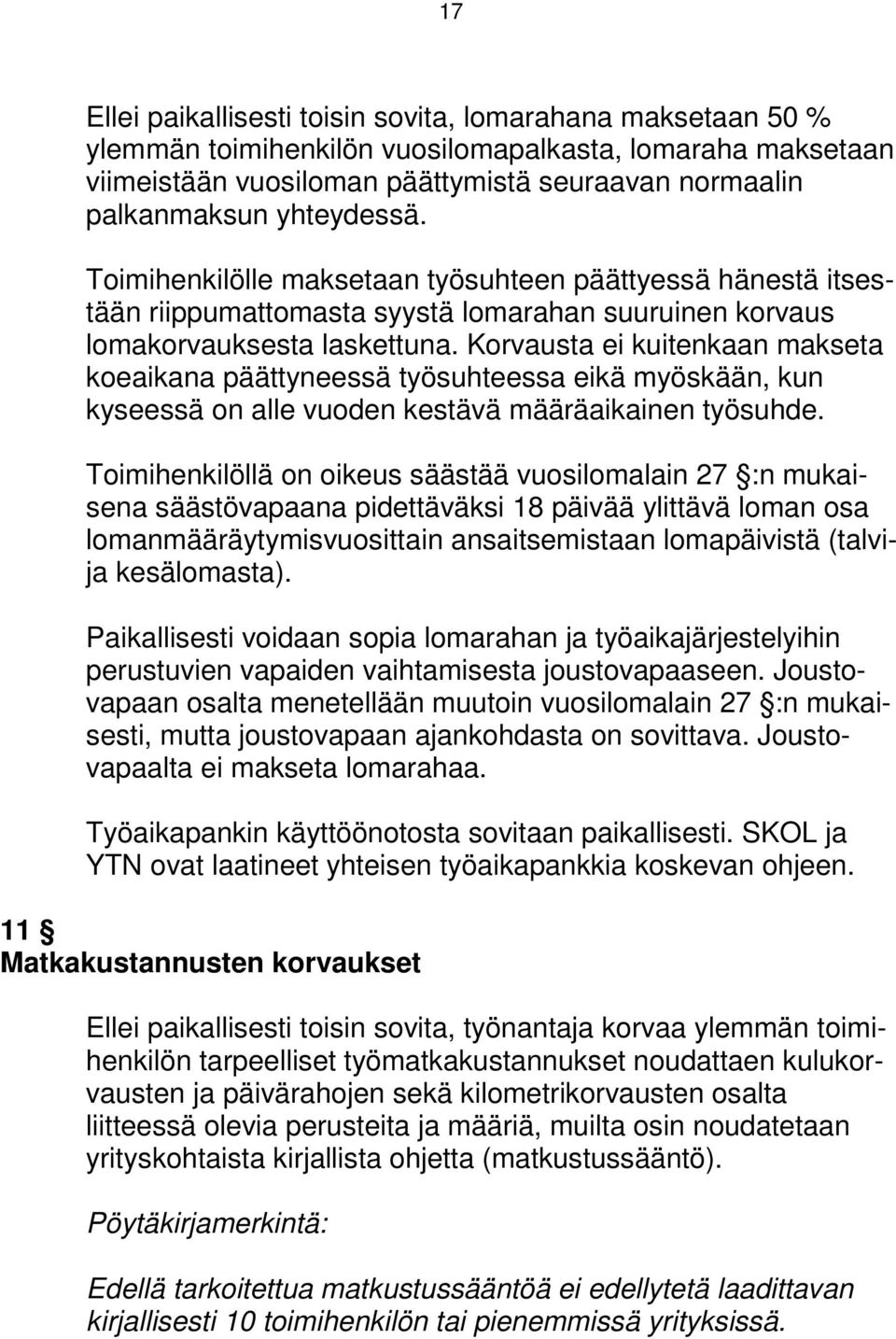 Korvausta ei kuitenkaan makseta koeaikana päättyneessä työsuhteessa eikä myöskään, kun kyseessä on alle vuoden kestävä määräaikainen työsuhde.