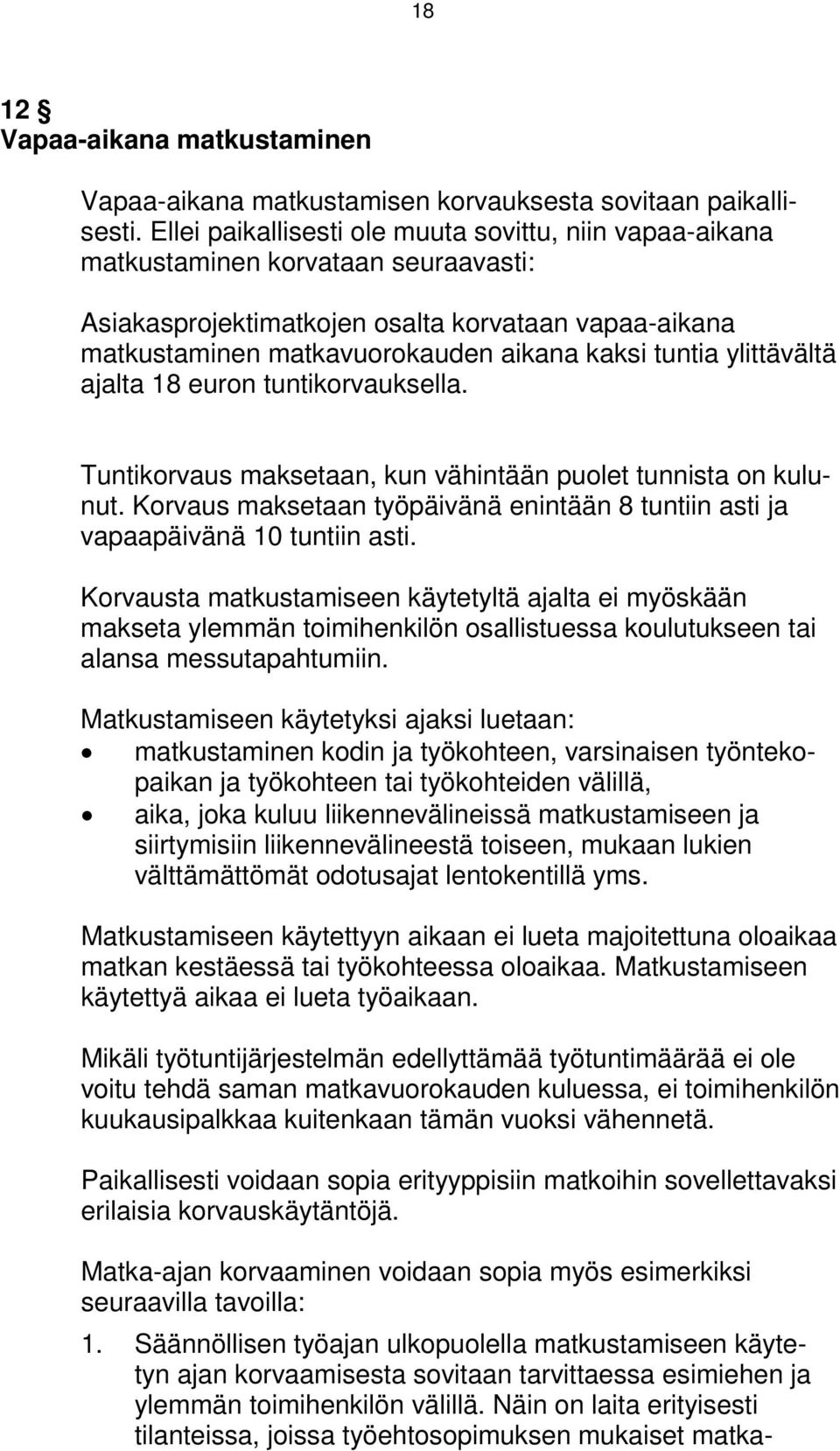 ylittävältä ajalta 18 euron tuntikorvauksella. Tuntikorvaus maksetaan, kun vähintään puolet tunnista on kulunut. Korvaus maksetaan työpäivänä enintään 8 tuntiin asti ja vapaapäivänä 10 tuntiin asti.