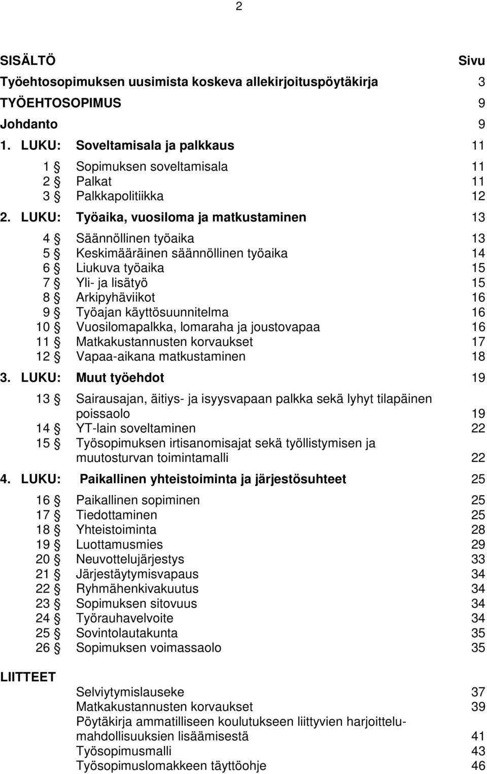 LUKU: Työaika, vuosiloma ja matkustaminen 13 4 Säännöllinen työaika 13 5 Keskimääräinen säännöllinen työaika 14 6 Liukuva työaika 15 7 Yli- ja lisätyö 15 8 Arkipyhäviikot 16 9 Työajan