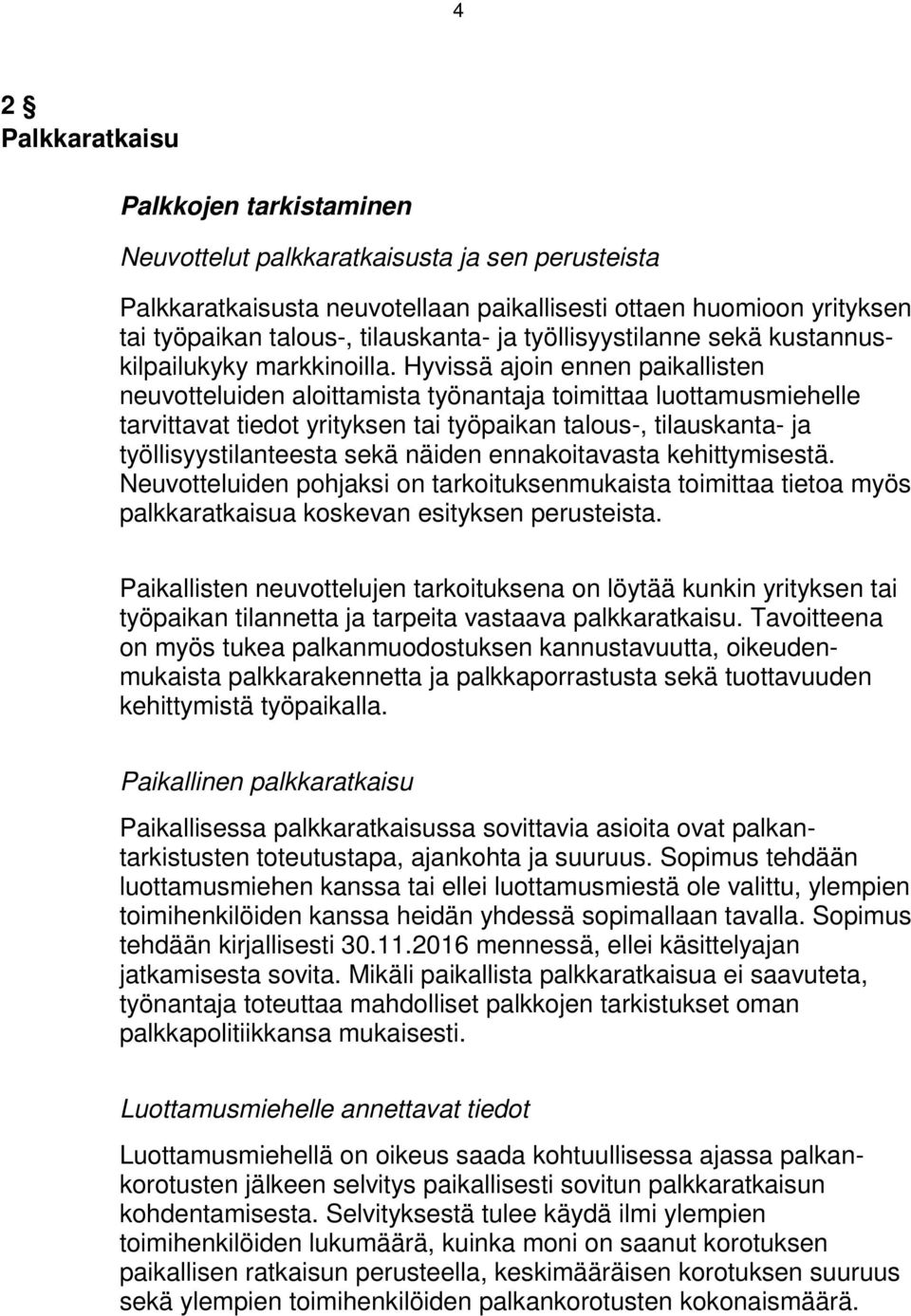 Hyvissä ajoin ennen paikallisten neuvotteluiden aloittamista työnantaja toimittaa luottamusmiehelle tarvittavat tiedot yrityksen tai työpaikan talous-, tilauskanta- ja työllisyystilanteesta sekä