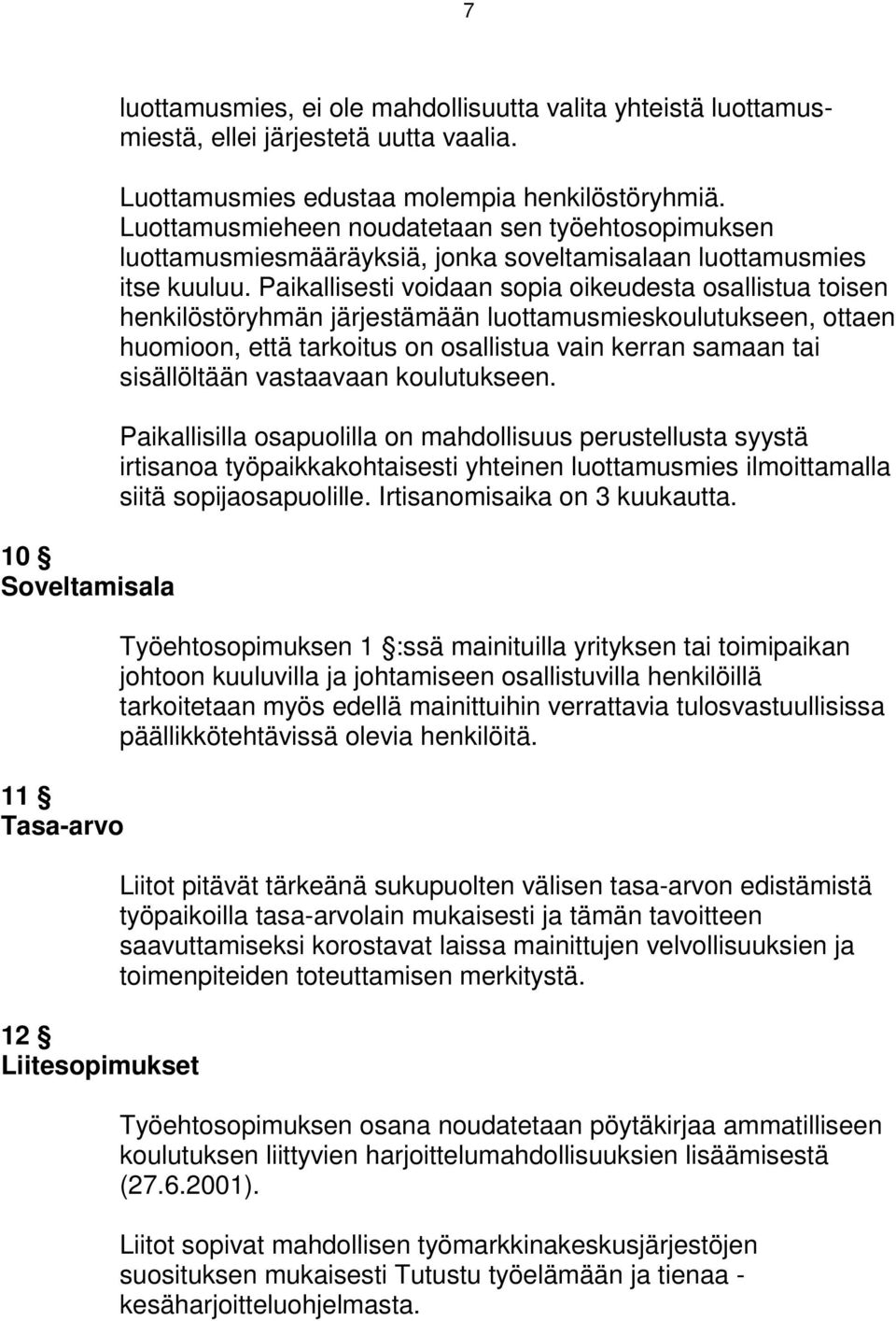 Paikallisesti voidaan sopia oikeudesta osallistua toisen henkilöstöryhmän järjestämään luottamusmieskoulutukseen, ottaen huomioon, että tarkoitus on osallistua vain kerran samaan tai sisällöltään