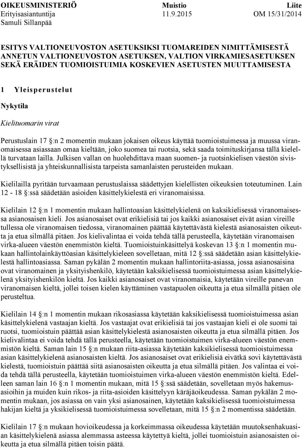 ASETUSTEN MUUTTAMISESTA 1 Yleisperustelut Nykytila Kielituomarin virat Perustuslain 17 :n 2 momentin mukaan jokaisen oikeus käyttää tuomioistuimessa ja muussa viranomaisessa asiassaan omaa kieltään,