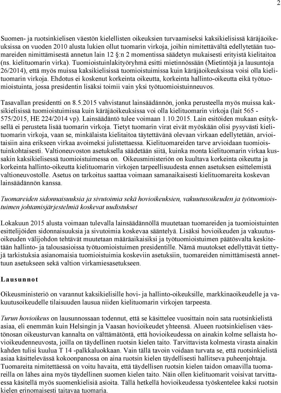 Tuomioistuinlakityöryhmä esitti mietinnössään (Mietintöjä ja lausuntoja 26/2014), että myös muissa kaksikielisissä tuomioistuimissa kuin käräjäoikeuksissa voisi olla kielituomarin virkoja.