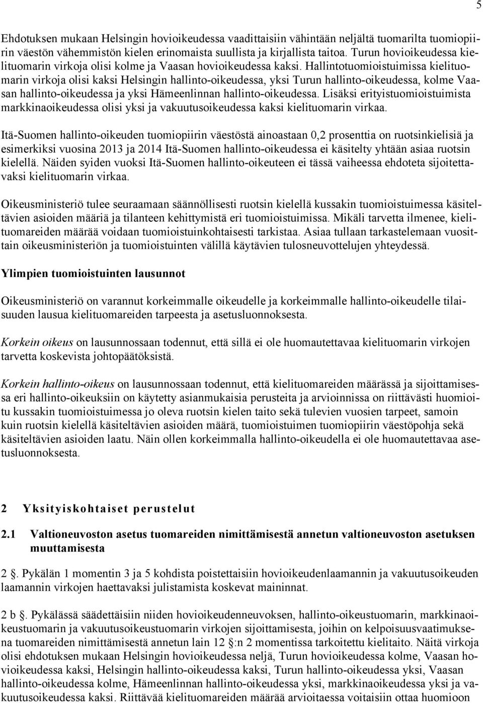 Hallintotuomioistuimissa kielituomarin virkoja olisi kaksi Helsingin hallinto-oikeudessa, yksi Turun hallinto-oikeudessa, kolme Vaasan hallinto-oikeudessa ja yksi Hämeenlinnan hallinto-oikeudessa.