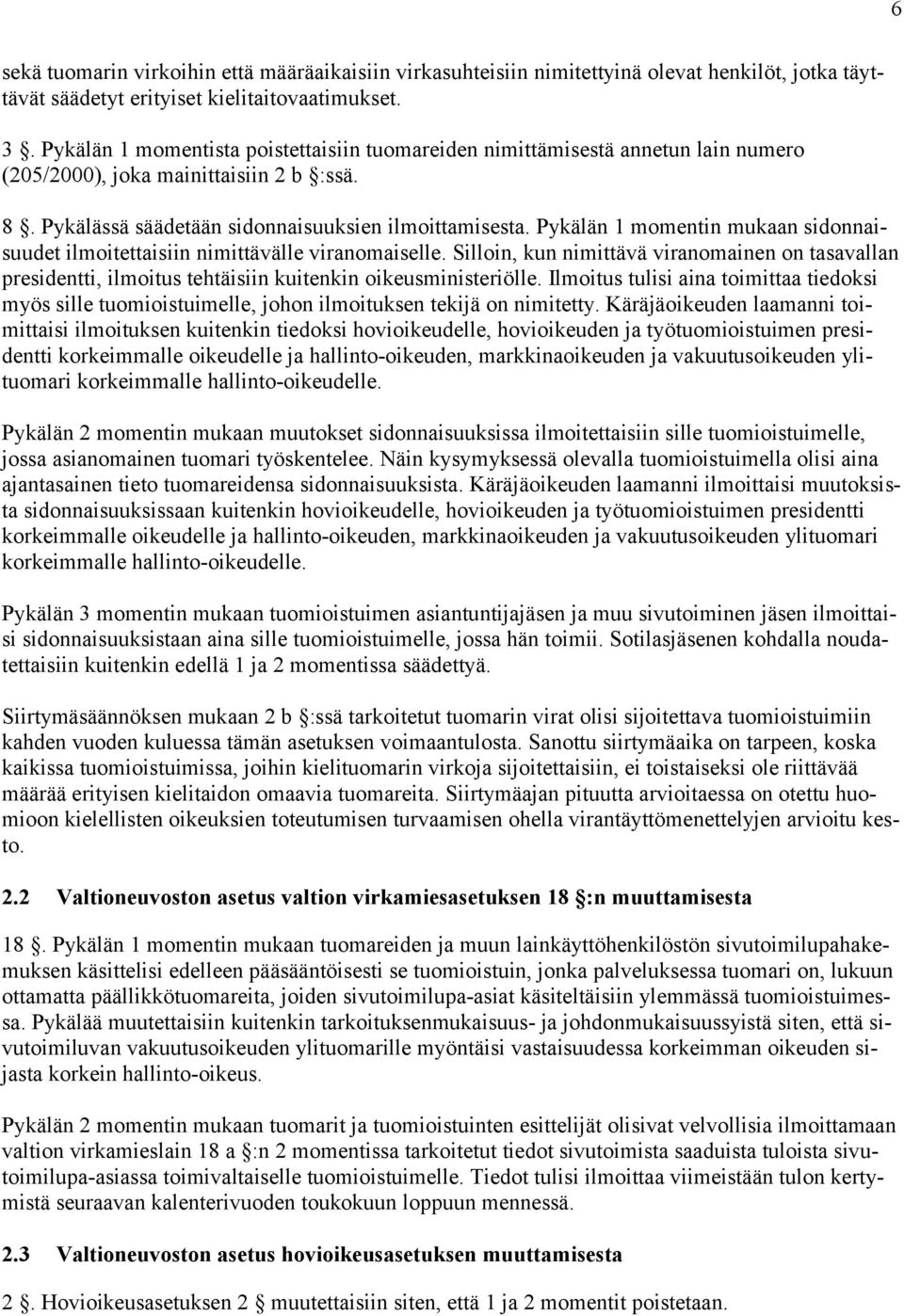 Pykälän 1 momentin mukaan sidonnaisuudet ilmoitettaisiin nimittävälle viranomaiselle. Silloin, kun nimittävä viranomainen on tasavallan presidentti, ilmoitus tehtäisiin kuitenkin oikeusministeriölle.