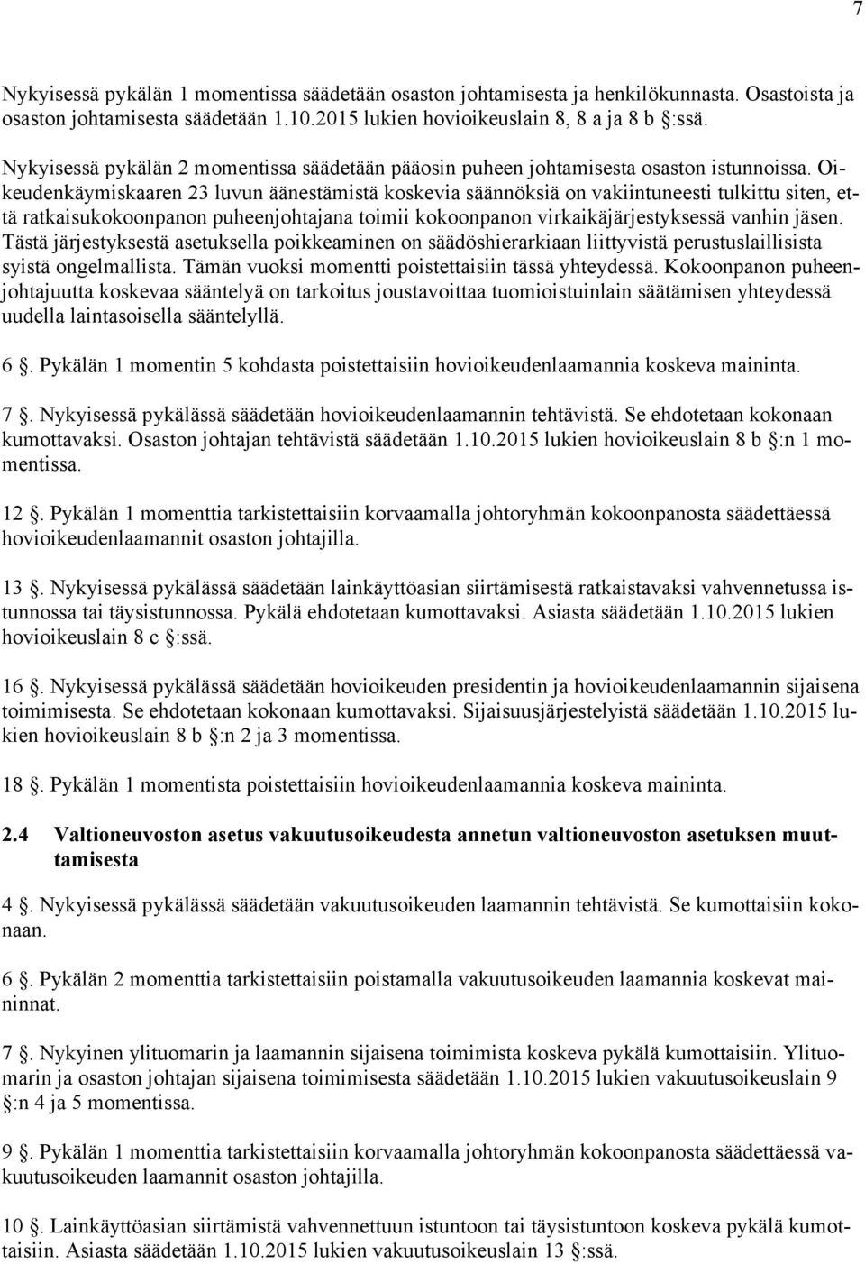 Oikeudenkäymiskaaren 23 luvun äänestämistä koskevia säännöksiä on vakiintuneesti tulkittu siten, että ratkaisukokoonpanon puheenjohtajana toimii kokoonpanon virkaikäjärjestyksessä vanhin jäsen.