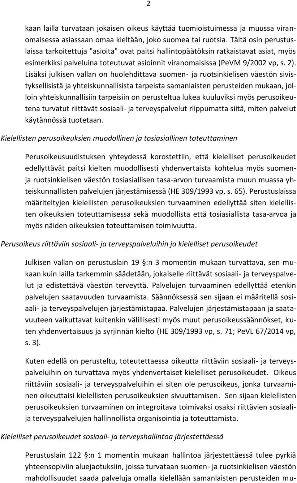 Lisäksi julkisen vallan on huolehdittava suomen- ja ruotsinkielisen väestön sivistyksellisistä ja yhteiskunnallisista tarpeista samanlaisten perusteiden mukaan, jolloin yhteiskunnallisiin tarpeisiin