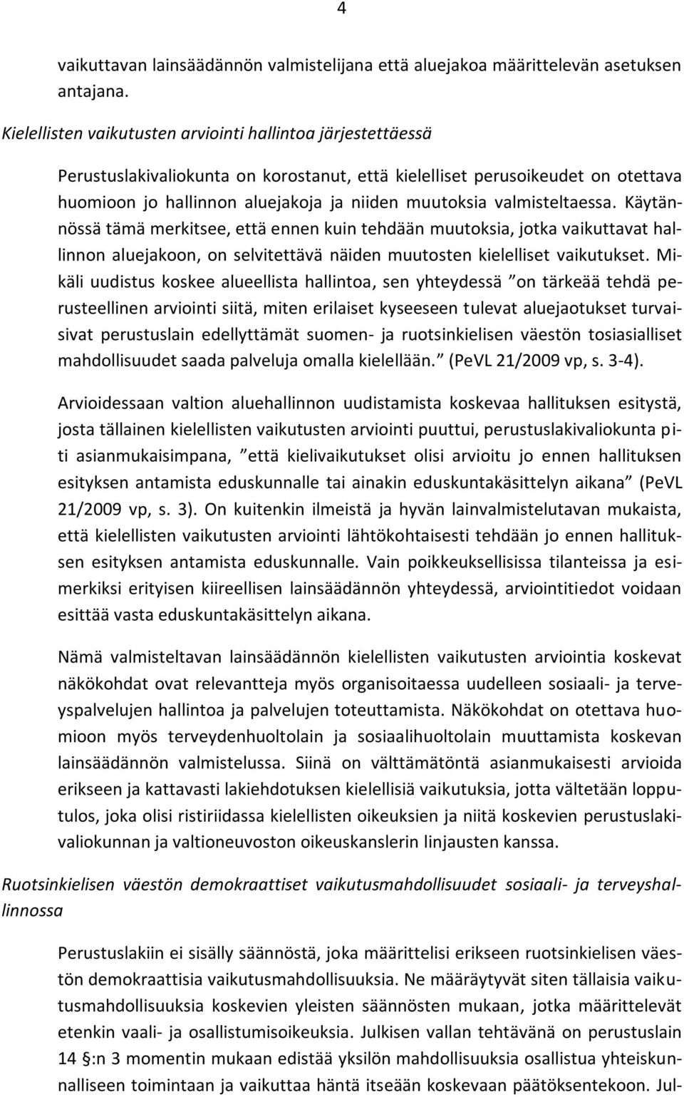 valmisteltaessa. Käytännössä tämä merkitsee, että ennen kuin tehdään muutoksia, jotka vaikuttavat hallinnon aluejakoon, on selvitettävä näiden muutosten kielelliset vaikutukset.