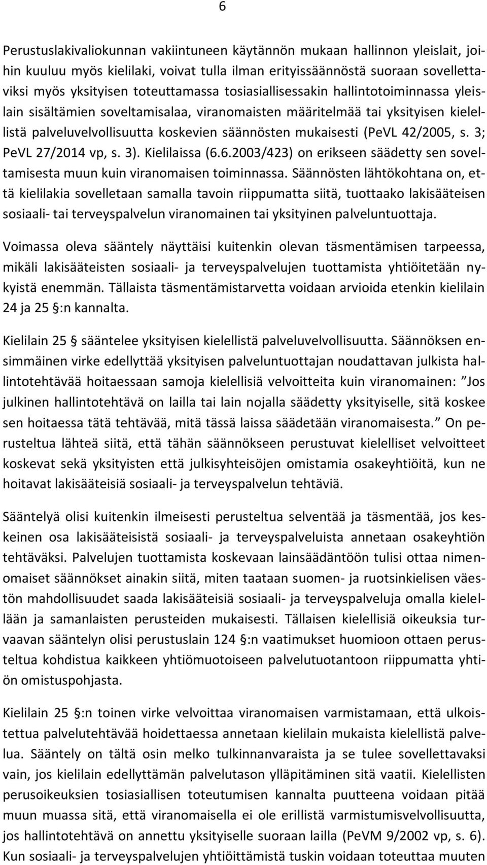 s. 3; PeVL 27/2014 vp, s. 3). Kielilaissa (6.6.2003/423) on erikseen säädetty sen soveltamisesta muun kuin viranomaisen toiminnassa.