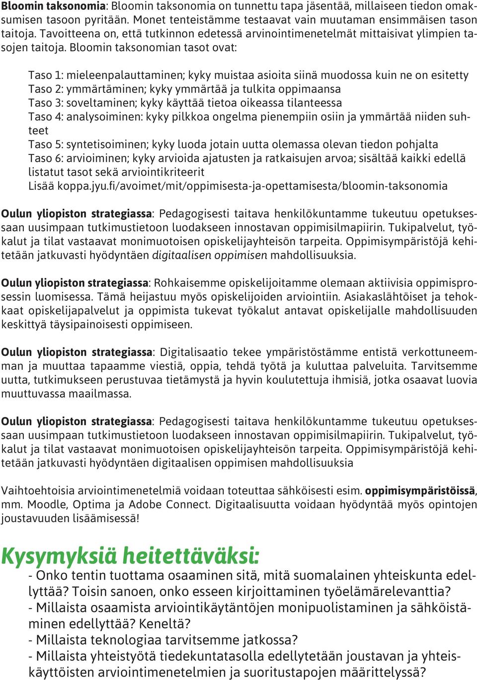 Bloomin taksonomian tasot ovat: Taso 1: mieleenpalauttaminen; kyky muistaa asioita siinä muodossa kuin ne on esitetty Taso 2: ymmärtäminen; kyky ymmärtää ja tulkita oppimaansa Taso 3: soveltaminen;