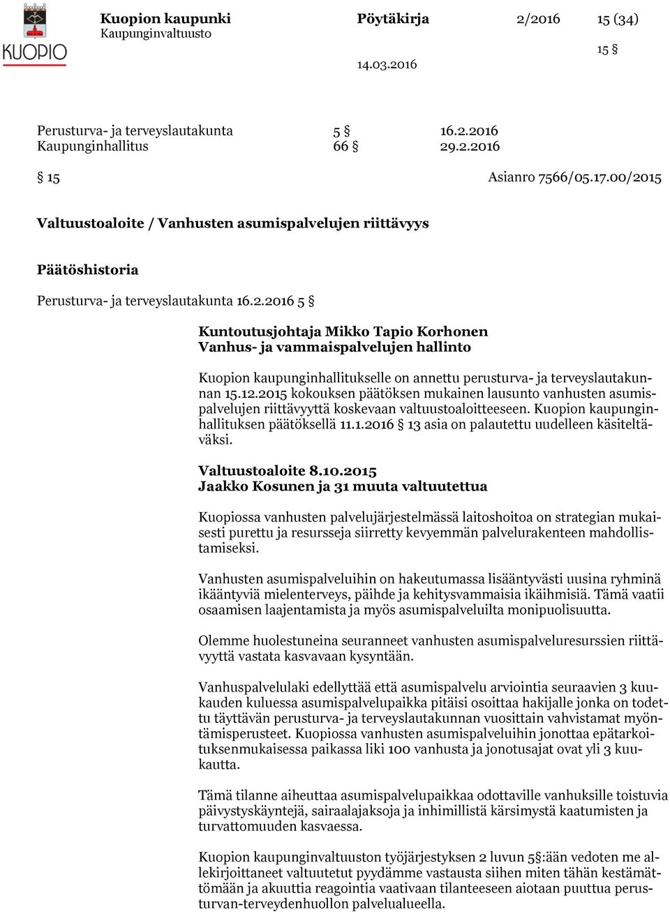 12.2015 kokouksen päätöksen mukainen lausunto vanhusten asumispalvelujen riittävyyttä koskevaan valtuustoaloitteeseen. Kuopion kaupunginhallituksen päätöksellä 11.1.2016 13 asia on palautettu uudelleen käsiteltäväksi.