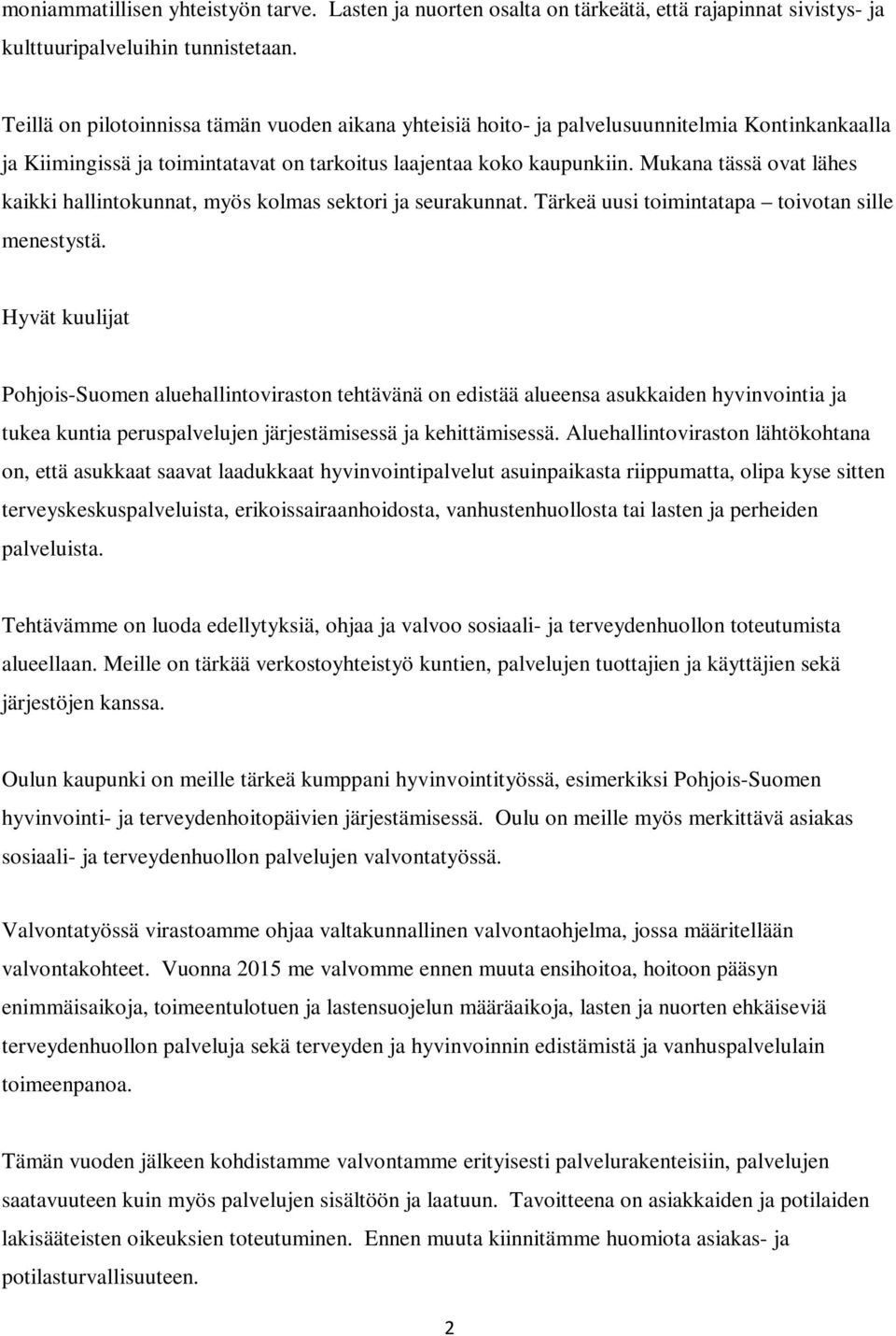 Mukana tässä ovat lähes kaikki hallintokunnat, myös kolmas sektori ja seurakunnat. Tärkeä uusi toimintatapa toivotan sille menestystä.