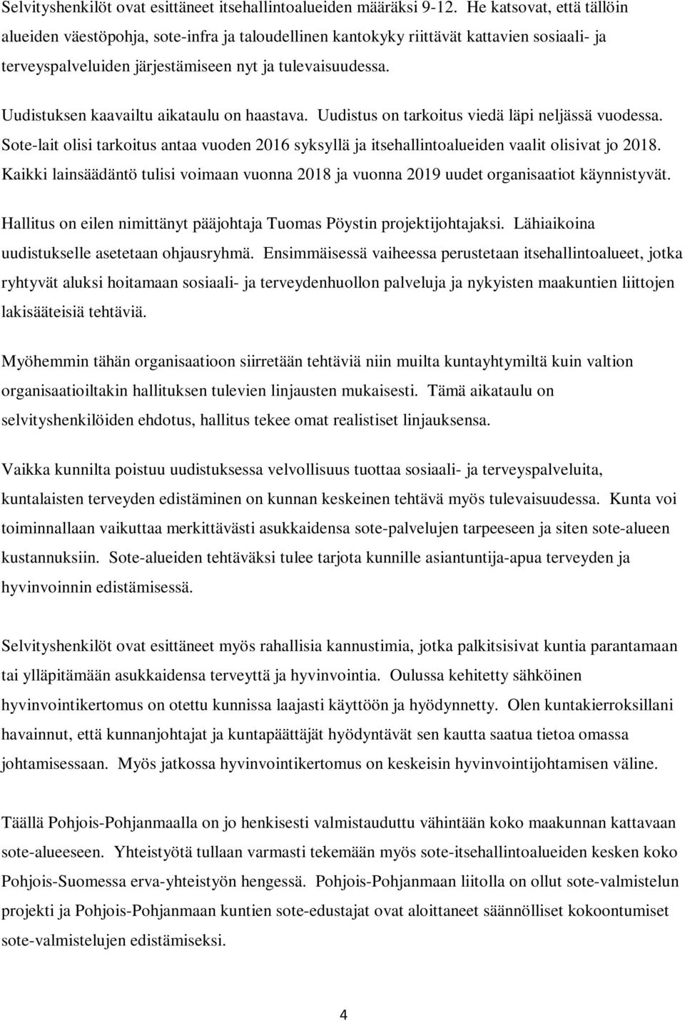 Uudistuksen kaavailtu aikataulu on haastava. Uudistus on tarkoitus viedä läpi neljässä vuodessa. Sote-lait olisi tarkoitus antaa vuoden 2016 syksyllä ja itsehallintoalueiden vaalit olisivat jo 2018.