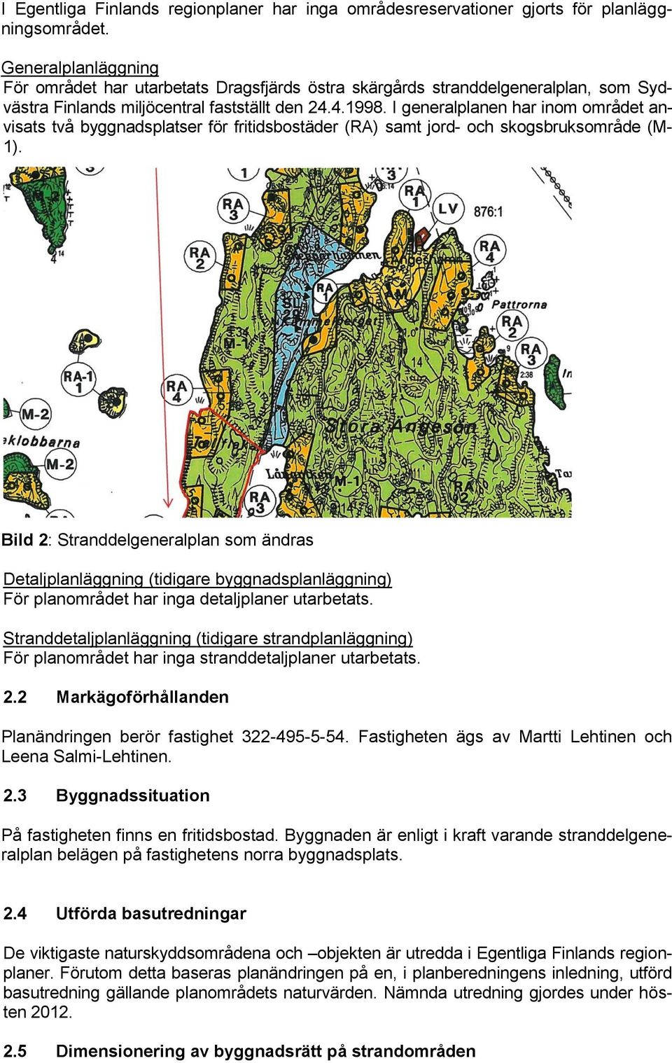 I generalplanen har inom området anvisats två byggnadsplatser för fritidsbostäder (RA) samt jord- och skogsbruksområde (M- 1).