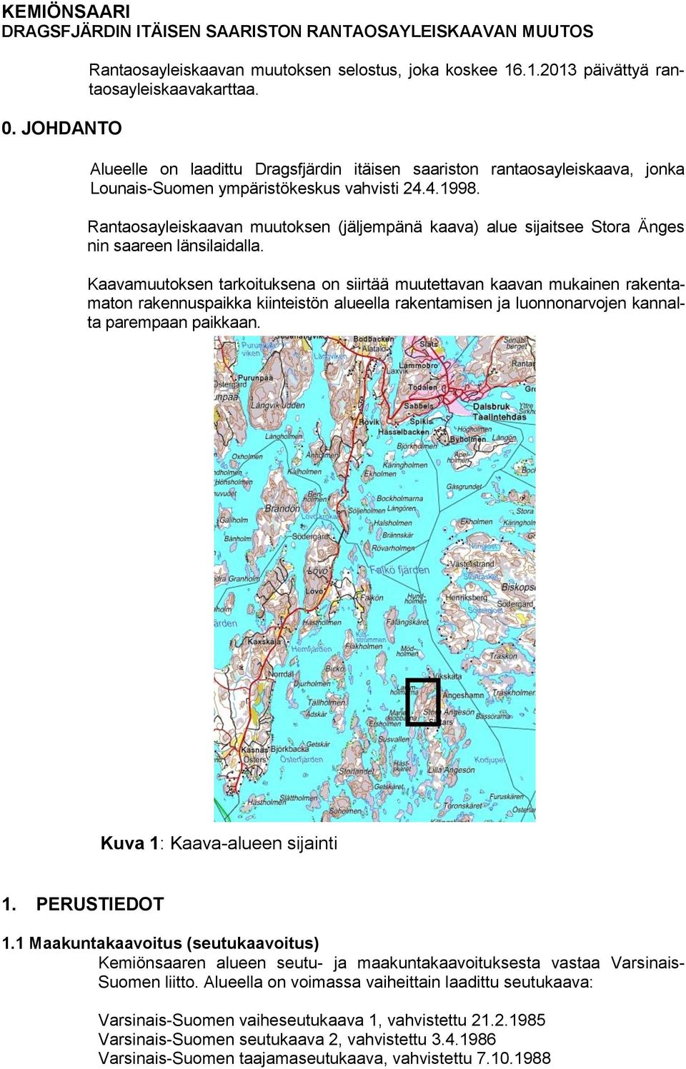 Rantaosayleiskaavan muutoksen (jäljempänä kaava) alue sijaitsee Stora Änges nin saareen länsilaidalla.