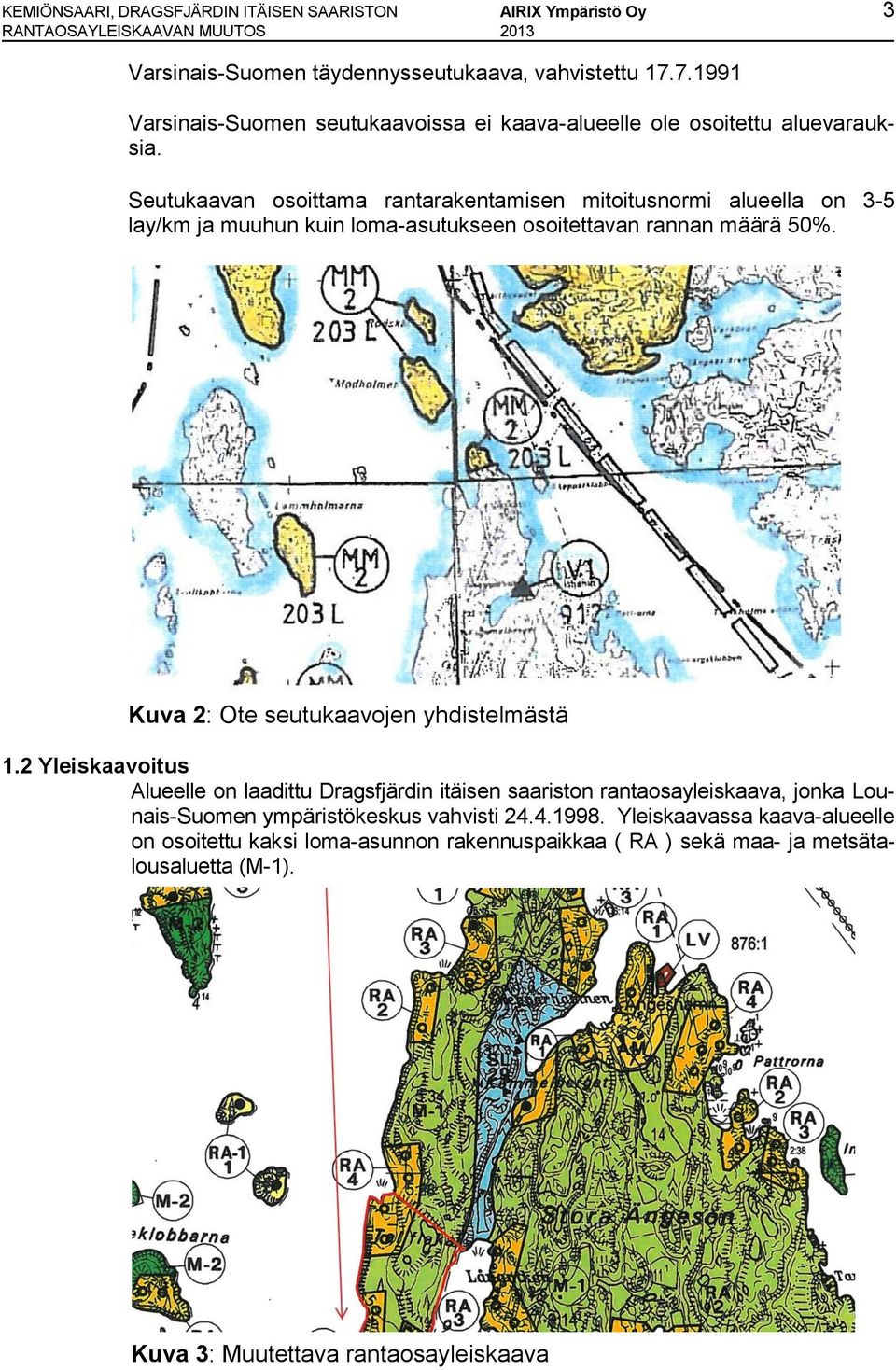 Seutukaavan osoittama rantarakentamisen mitoitusnormi alueella on 3-5 lay/km ja muuhun kuin loma-asutukseen osoitettavan rannan määrä 50%. Kuva 2: Ote seutukaavojen yhdistelmästä 1.