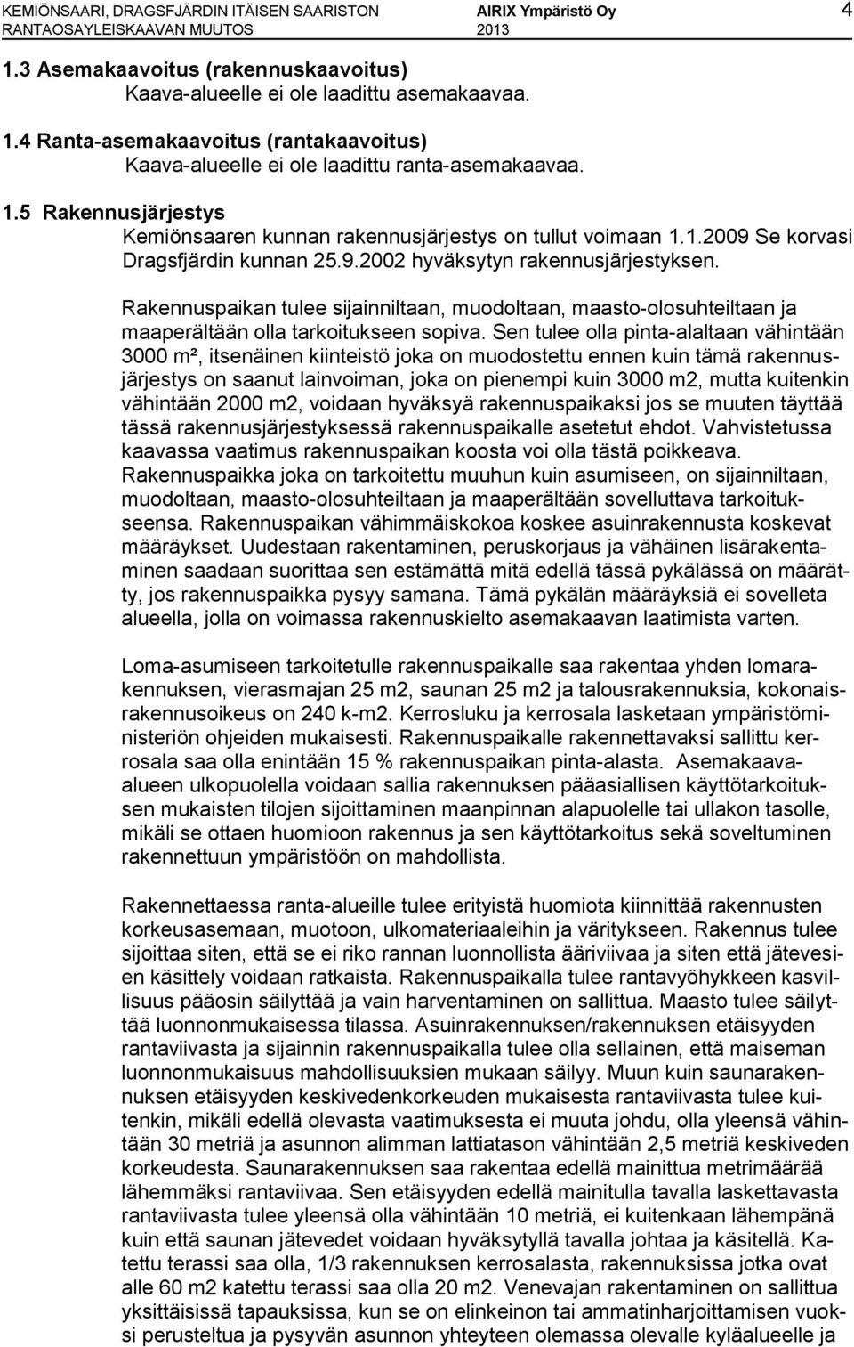 Rakennuspaikan tulee sijainniltaan, muodoltaan, maasto-olosuhteiltaan ja maaperältään olla tarkoitukseen sopiva.