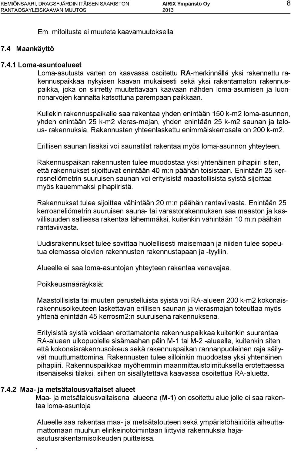 1 Loma-asuntoalueet Loma-asutusta varten on kaavassa osoitettu RA-merkinnällä yksi rakennettu rakennuspaikkaa nykyisen kaavan mukaisesti sekä yksi rakentamaton rakennuspaikka, joka on siirretty