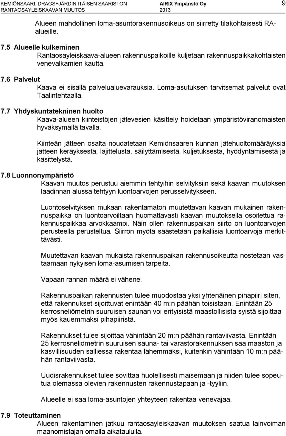 Loma-asutuksen tarvitsemat palvelut ovat Taalintehtaalla. 7.7 Yhdyskuntatekninen huolto Kaava-alueen kiinteistöjen jätevesien käsittely hoidetaan ympäristöviranomaisten hyväksymällä tavalla.