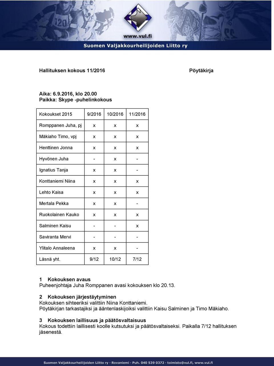 x x x Lehto Kaisa x x x Mertala Pekka x x - Ruokolainen Kauko x x x Salminen Kaisu - - x Saviranta Mervi - - - Ylitalo Annaleena x x - Läsnä yht.