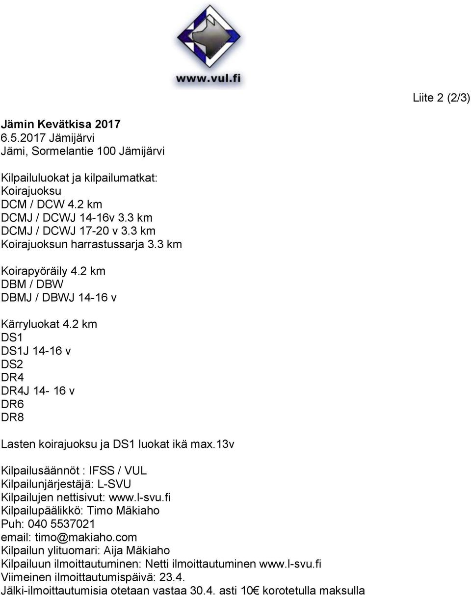 2 km DS1 DS1J 14-16 v DS2 DR4 DR4J 14-16 v DR6 DR8 Lasten koirajuoksu ja DS1 luokat ikä max.13v Kilpailusäännöt : IFSS / VUL Kilpailunjärjestäjä: L-SVU Kilpailujen nettisivut: www.l-svu.