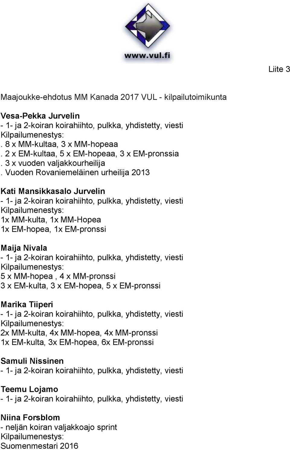 Vuoden Rovaniemeläinen urheilija 2013 Kati Mansikkasalo Jurvelin 1x MM-kulta, 1x MM-Hopea 1x EM-hopea, 1x EM-pronssi Maija Nivala 5 x MM-hopea, 4