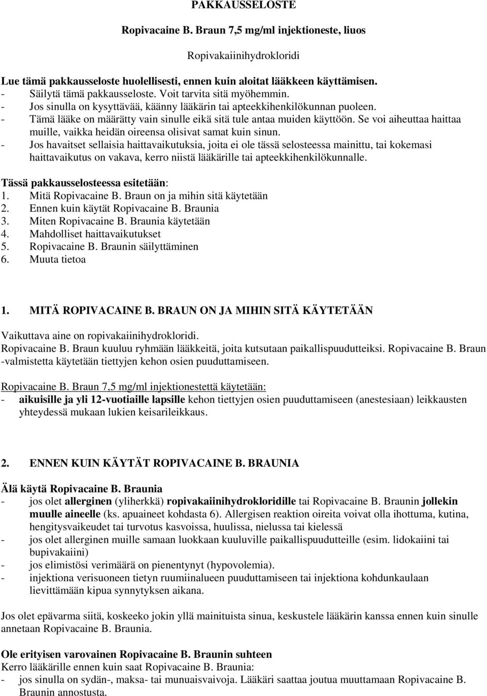 - Tämä lääke on määrätty vain sinulle eikä sitä tule antaa muiden käyttöön. Se voi aiheuttaa haittaa muille, vaikka heidän oireensa olisivat samat kuin sinun.