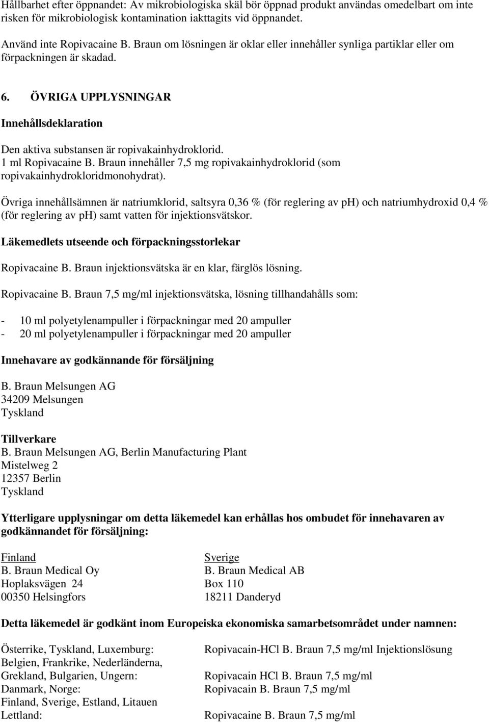 1 ml Ropivacaine B. Braun innehåller 7,5 mg ropivakainhydroklorid (som ropivakainhydrokloridmonohydrat).