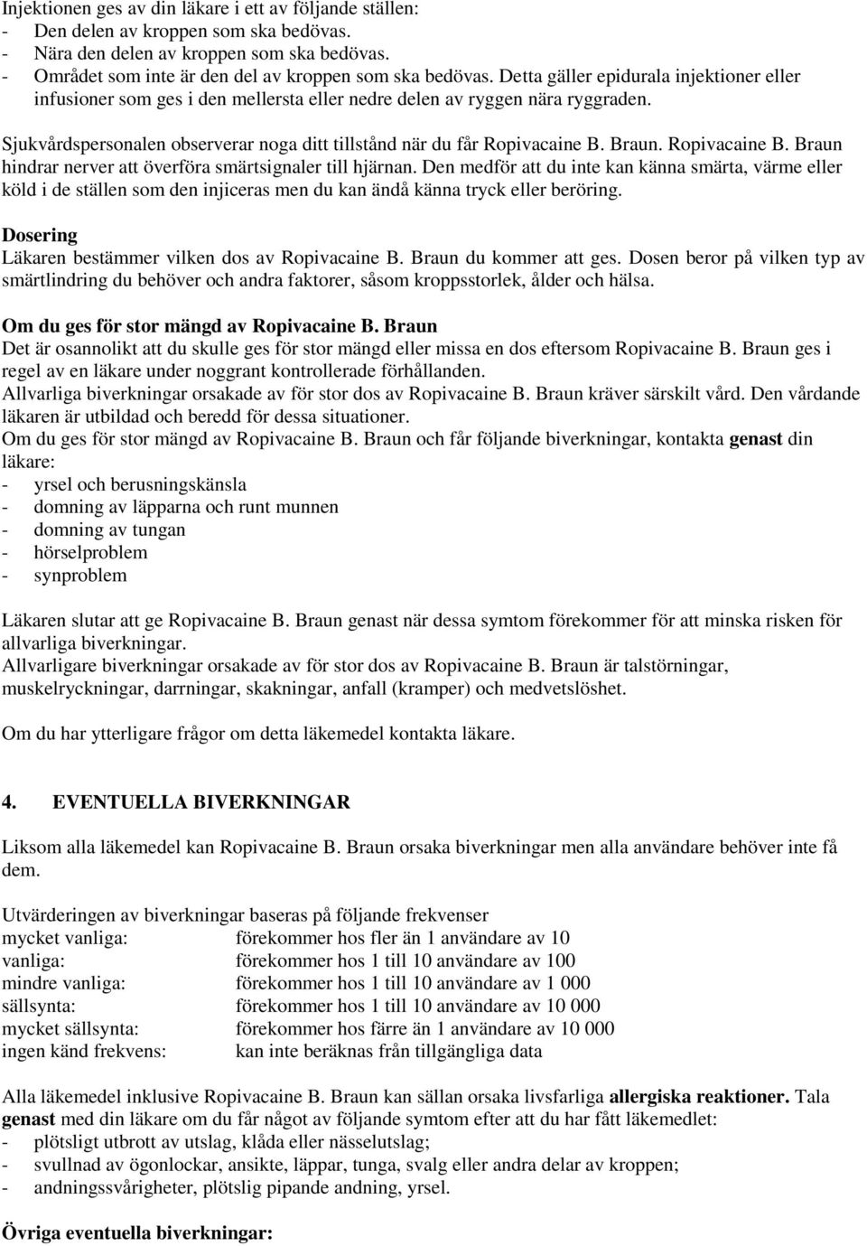 Braun. Ropivacaine B. Braun hindrar nerver att överföra smärtsignaler till hjärnan.