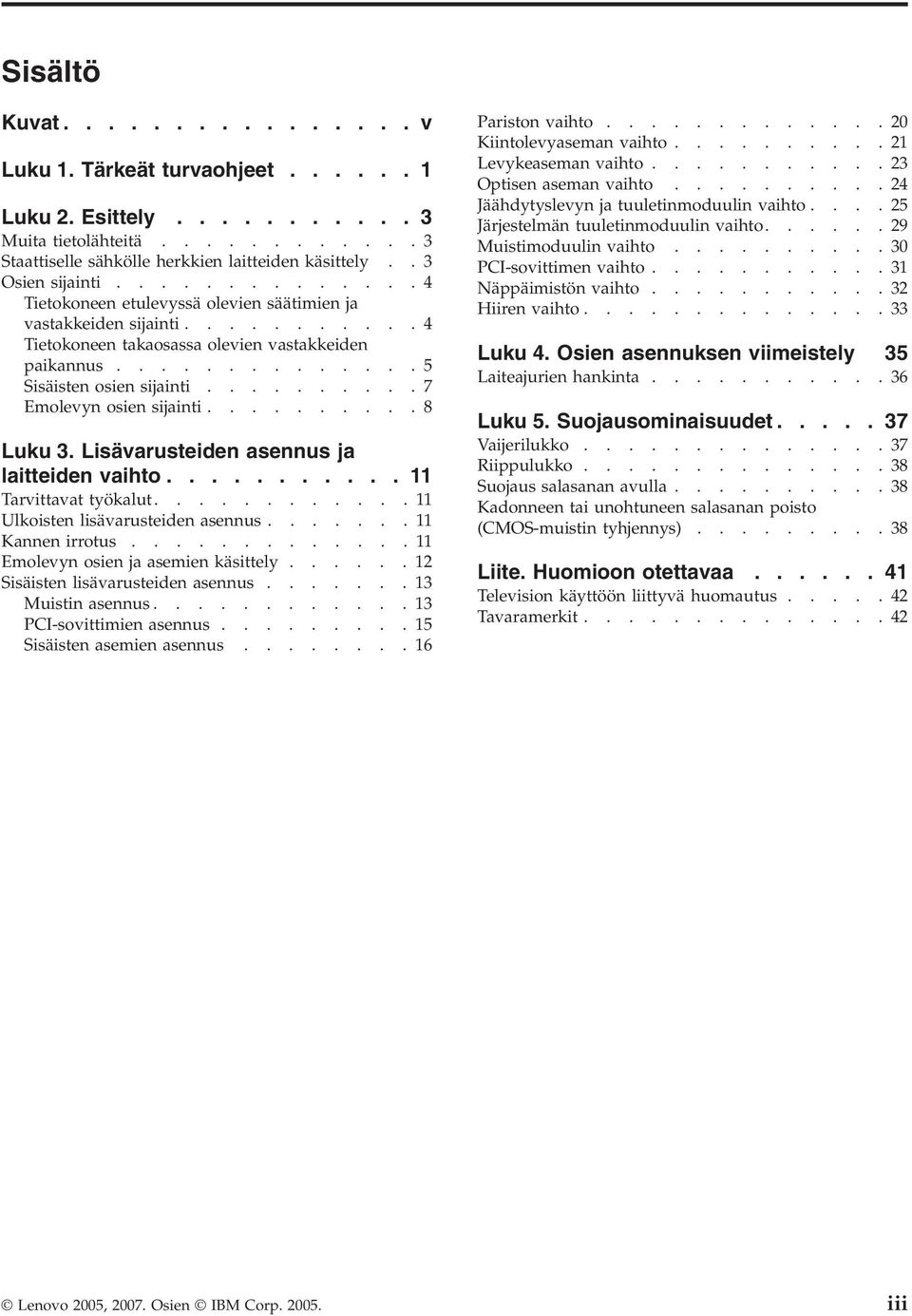 .........7 Emolevyn osien sijainti..........8 Luku 3. Lisävarusteiden asennus ja laitteiden vaihto........... 11 Tarvittavat työkalut............11 Ulkoisten lisävarusteiden asennus.......11 Kannen irrotus.