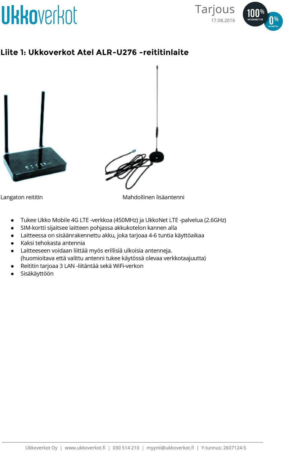 6GHz) SIM-kortti sijaitsee laitteen pohjassa akkukotelon kannen alla Laitteessa on sisäänrakennettu akku, joka tarjoaa 4-6 tuntia