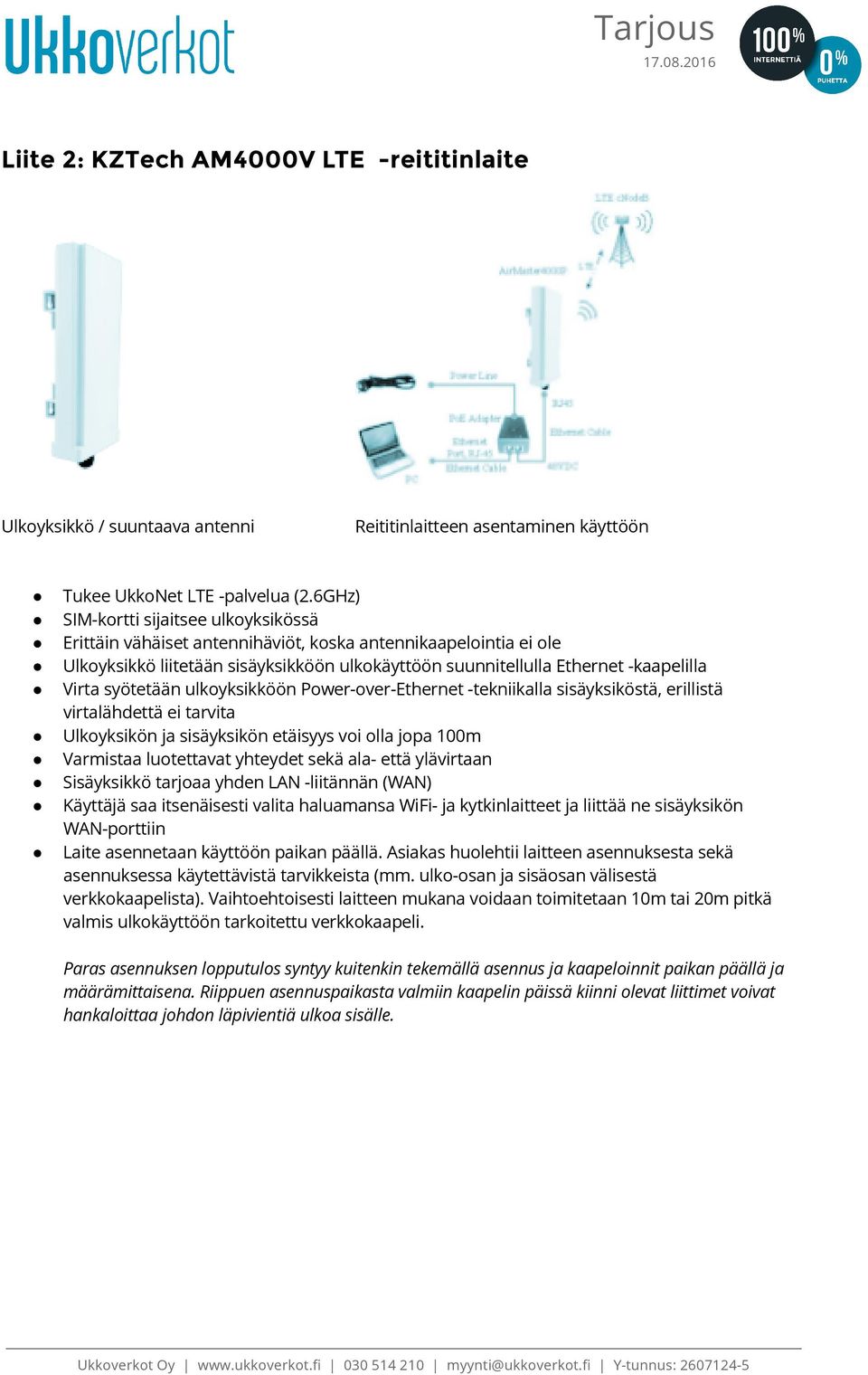 syötetään ulkoyksikköön Power-over-Ethernet -tekniikalla sisäyksiköstä, erillistä virtalähdettä ei tarvita Ulkoyksikön ja sisäyksikön etäisyys voi olla jopa 100m Varmistaa luotettavat yhteydet sekä