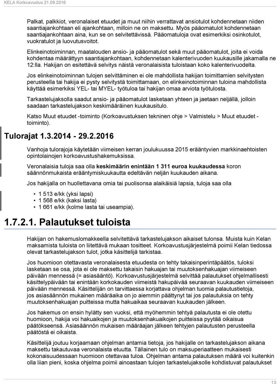 Elinkeinotoiminnan, maatalouden ansio- ja pääomatulot sekä muut pääomatulot, joita ei voida kohdentaa määrättyyn saantiajankohtaan, kohdennetaan kalenterivuoden kuukausille jakamalla ne 12:lla.