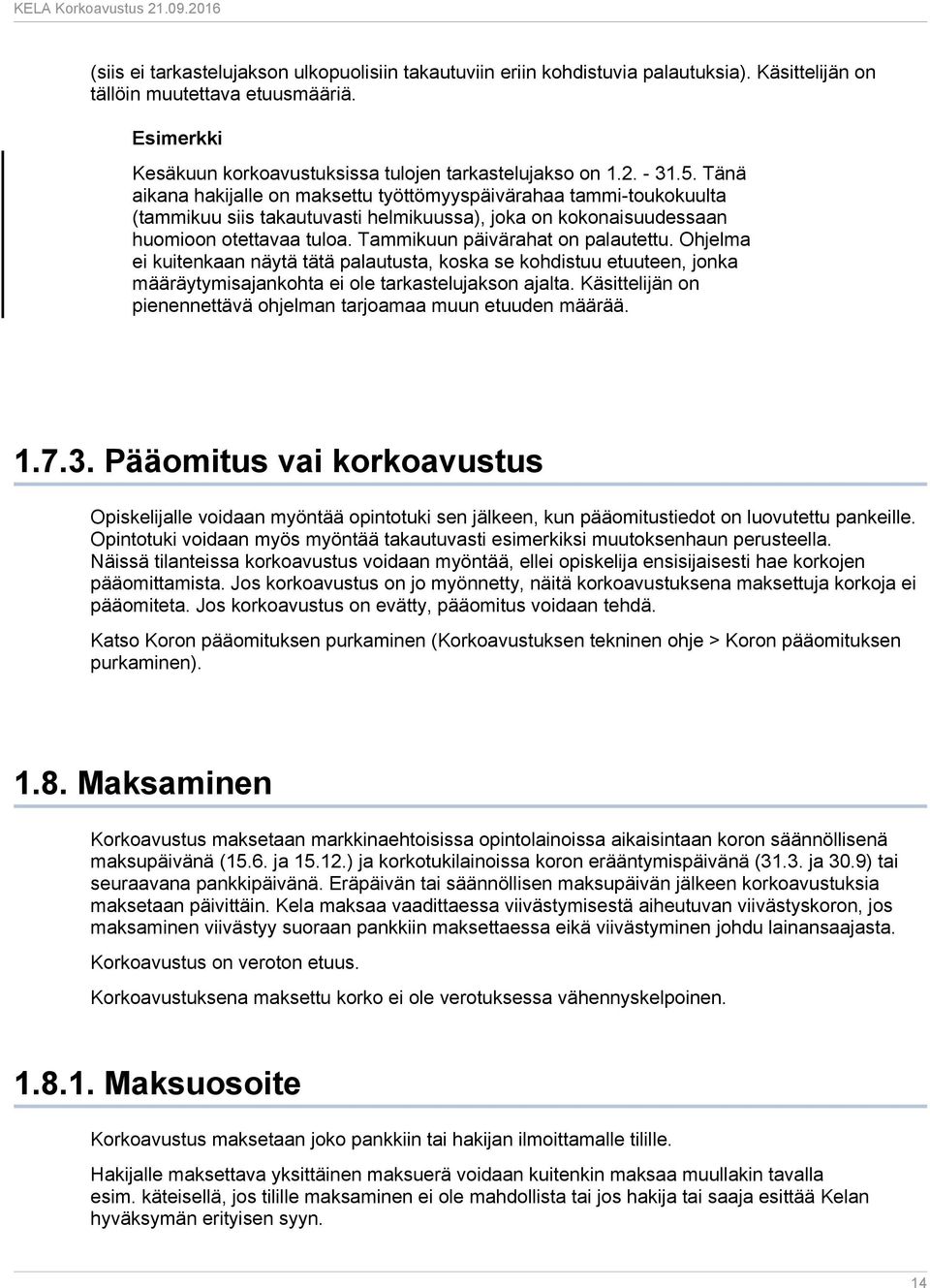 Tammikuun päivärahat on palautettu. Ohjelma ei kuitenkaan näytä tätä palautusta, koska se kohdistuu etuuteen, jonka määräytymisajankohta ei ole tarkastelujakson ajalta.