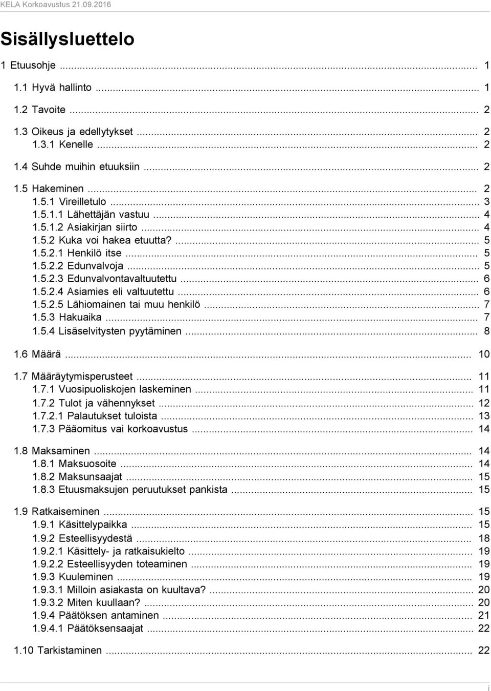 .. 6 1.5.2.5 Lähiomainen tai muu henkilö... 7 1.5.3 Hakuaika... 7 1.5.4 Lisäselvitysten pyytäminen... 8 1.6 Määrä... 10 1.7 Määräytymisperusteet... 11 1.7.1 Vuosipuoliskojen laskeminen... 11 1.7.2 Tulot ja vähennykset.